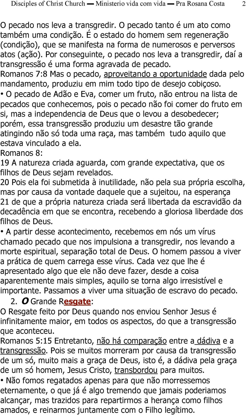 Por conseguinte, o pecado nos leva a transgredir, daí a transgressão é uma forma agravada de pecado.