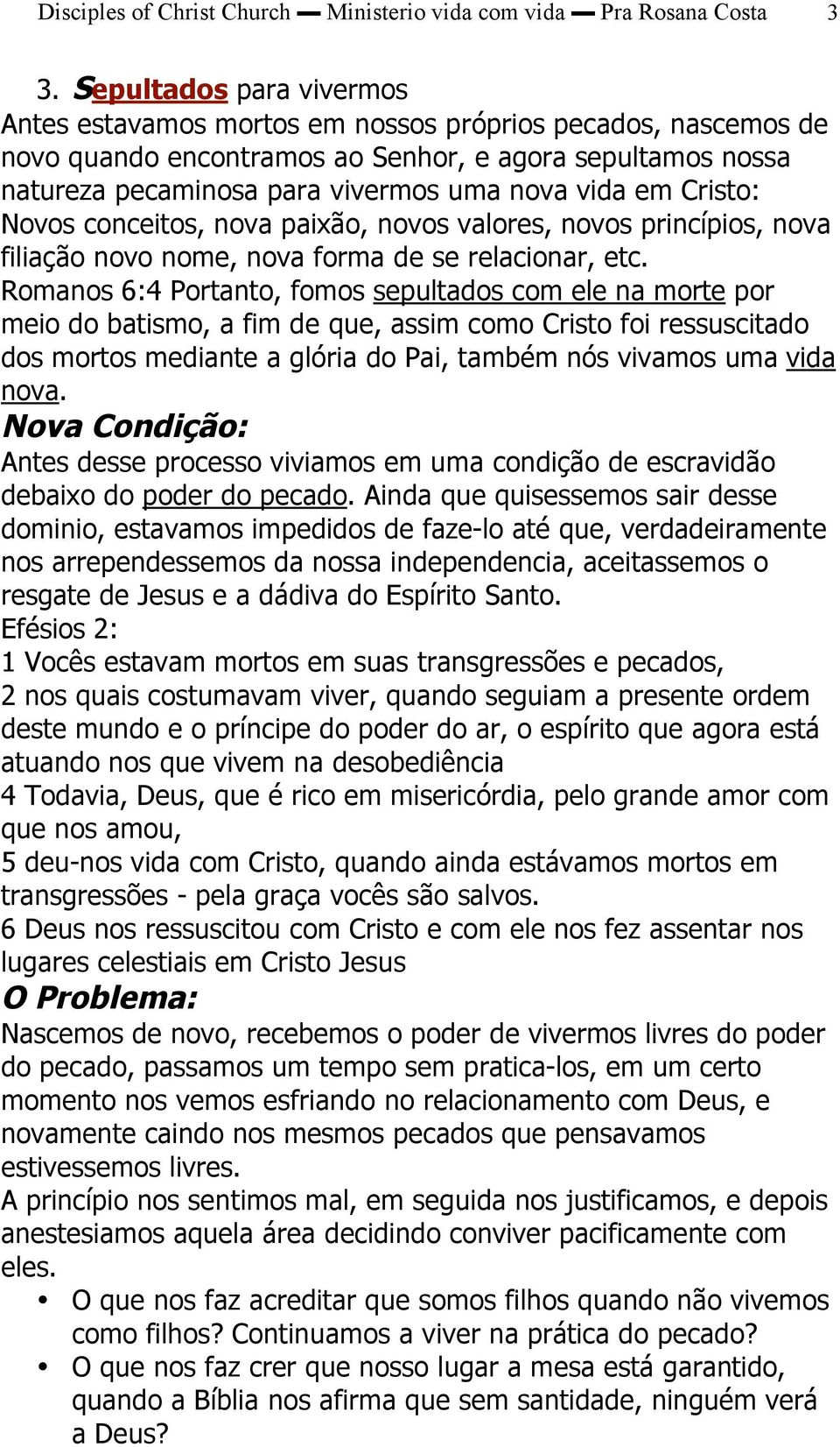 Cristo: Novos conceitos, nova paixão, novos valores, novos princípios, nova filiação novo nome, nova forma de se relacionar, etc.