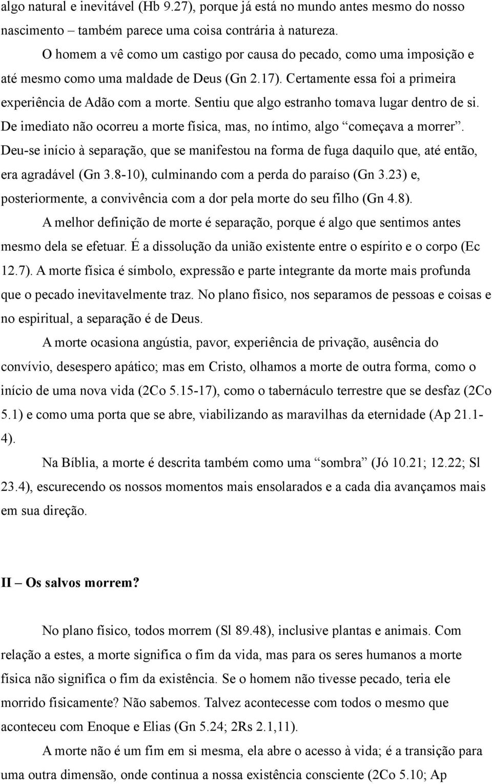 Sentiu que algo estranho tomava lugar dentro de si. De imediato não ocorreu a morte física, mas, no íntimo, algo começava a morrer.