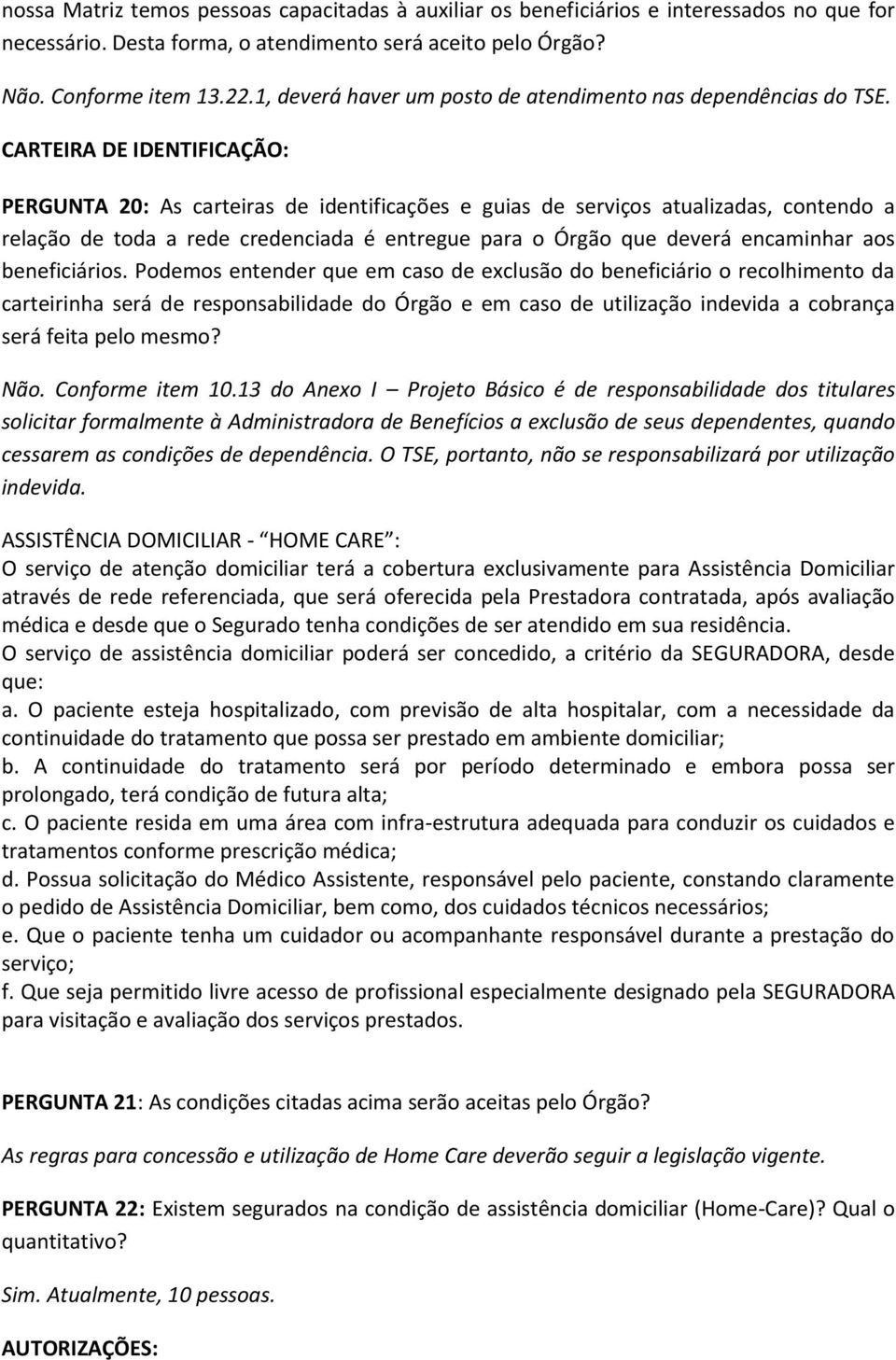 CARTEIRA DE IDENTIFICAÇÃO: PERGUNTA 20: As carteiras de identificações e guias de serviços atualizadas, contendo a relação de toda a rede credenciada é entregue para o Órgão que deverá encaminhar aos