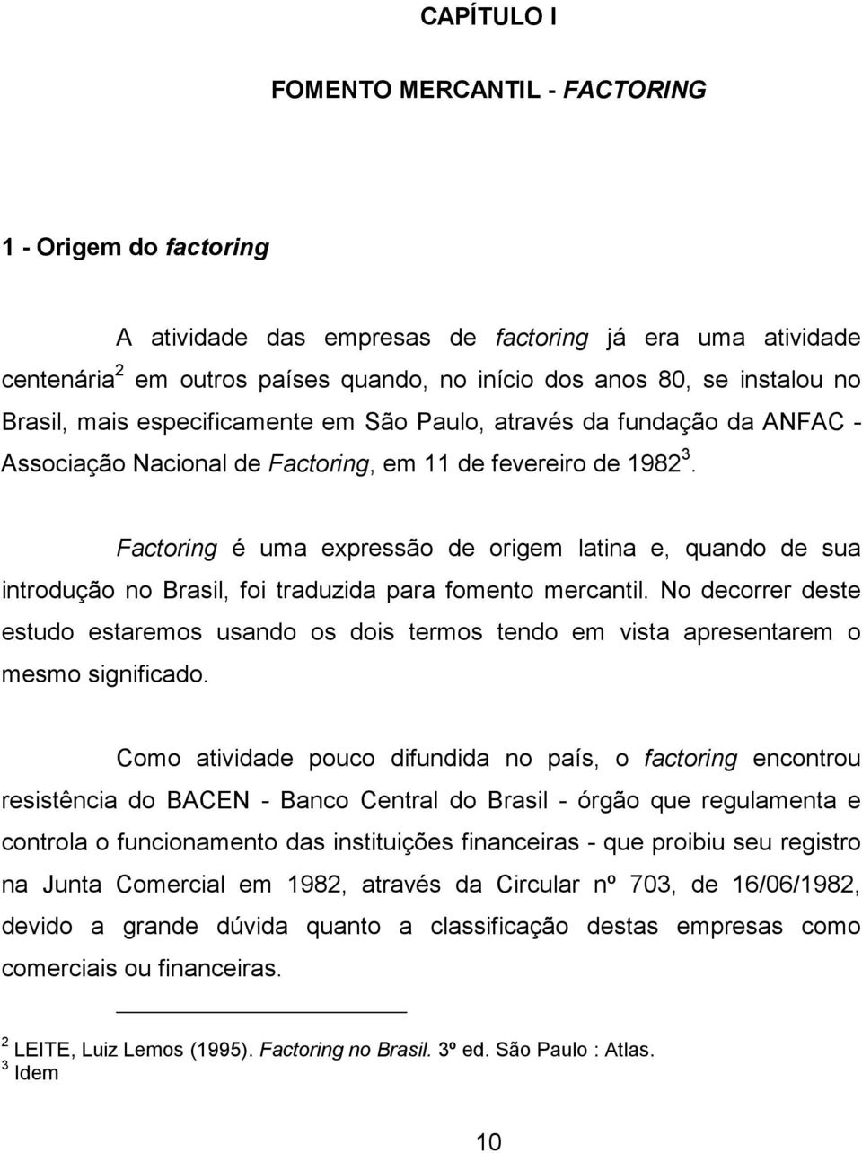 Factoring é uma expressão de origem latina e, quando de sua introdução no Brasil, foi traduzida para fomento mercantil.