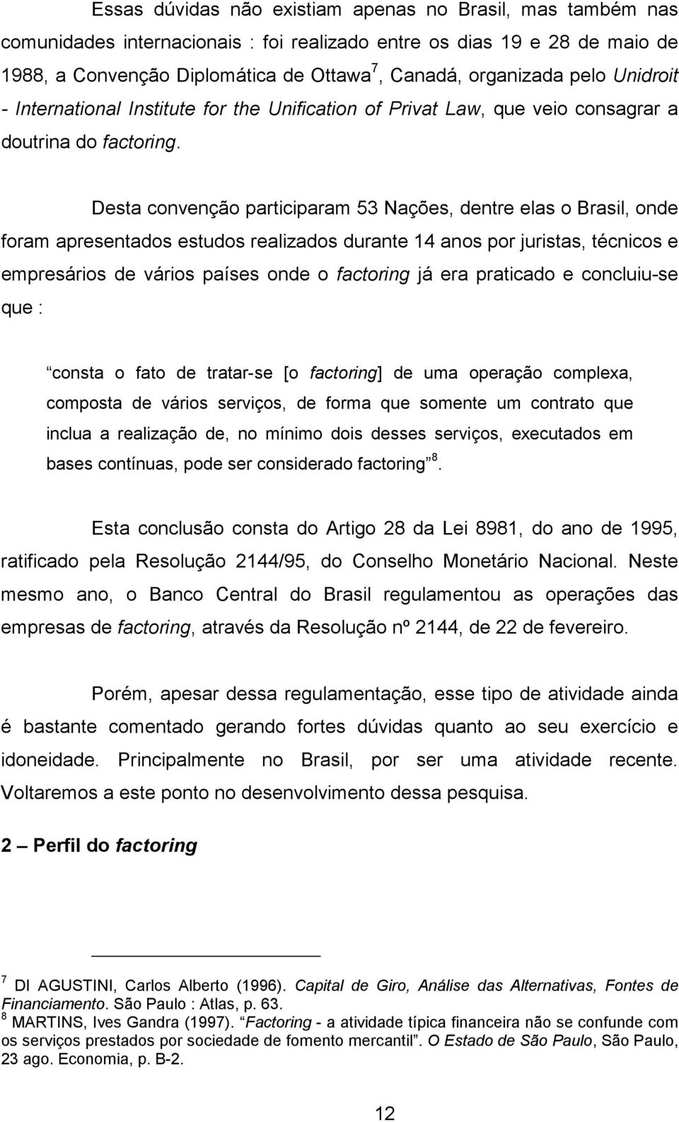 Desta convenção participaram 53 Nações, dentre elas o Brasil, onde foram apresentados estudos realizados durante 14 anos por juristas, técnicos e empresários de vários países onde o factoring já era