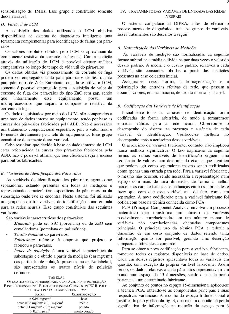 Os valores absolutos obtidos pelo LCM se aproximam da componente resistiva da corrente de fuga [4].