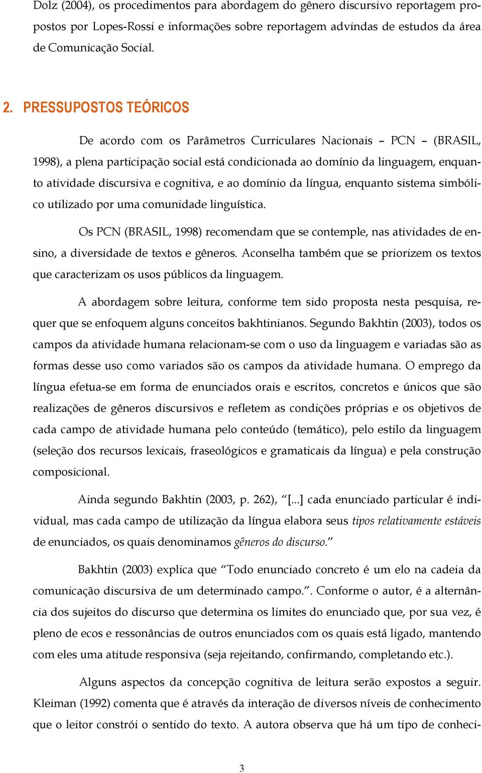 cognitiva, e ao domínio da língua, enquanto sistema simbólico utilizado por uma comunidade linguística.