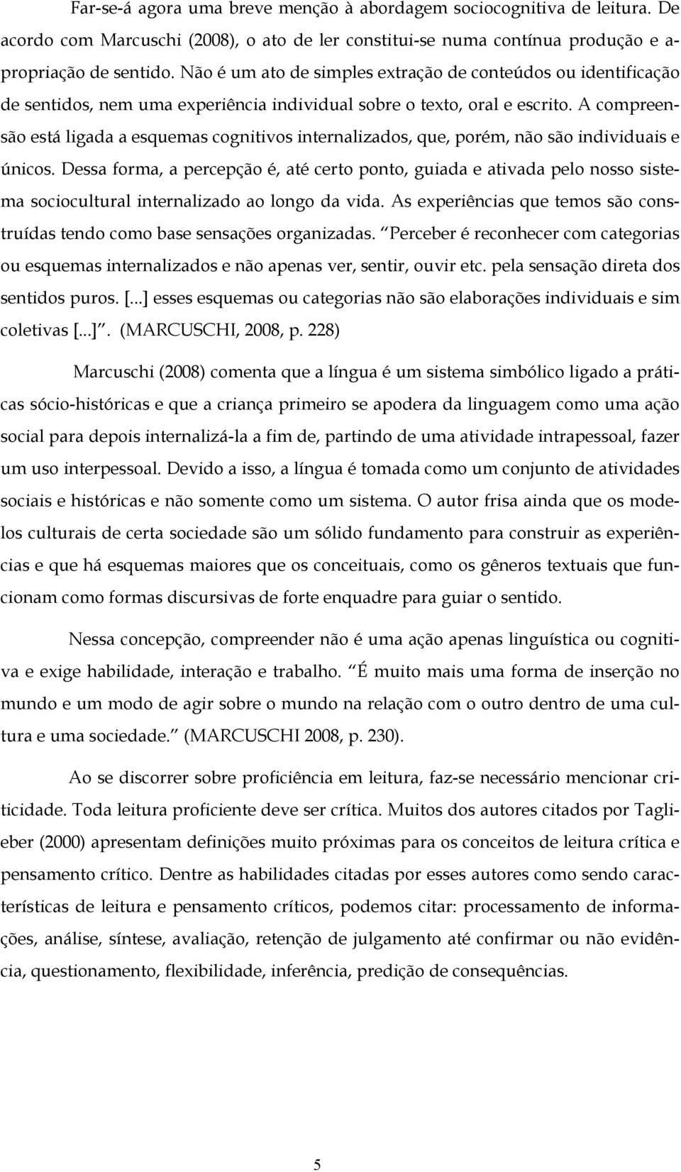 A compreensão está ligada a esquemas cognitivos internalizados, que, porém, não são individuais e únicos.