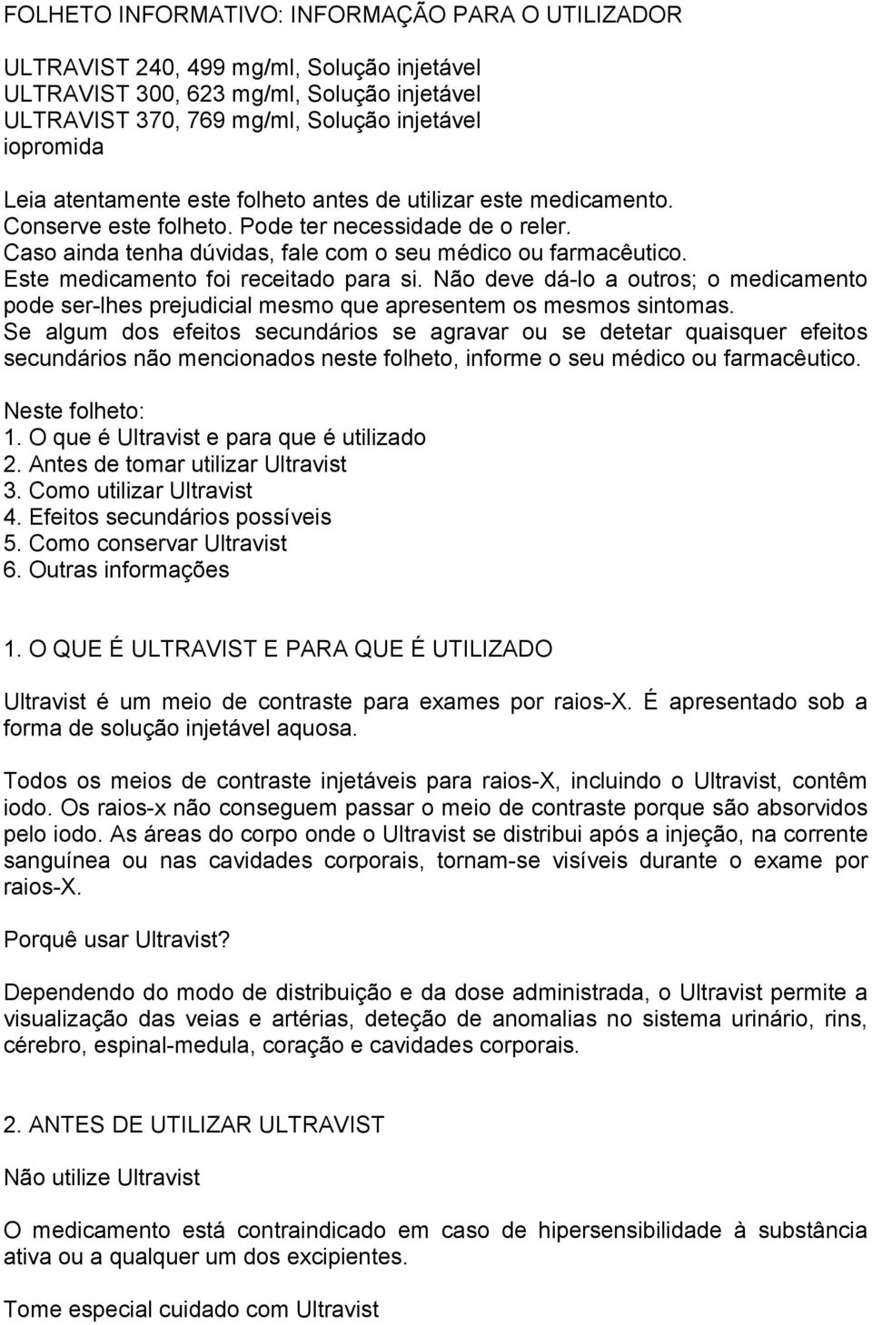 Este medicamento foi receitado para si. Não deve dá-lo a outros; o medicamento pode ser-lhes prejudicial mesmo que apresentem os mesmos sintomas.