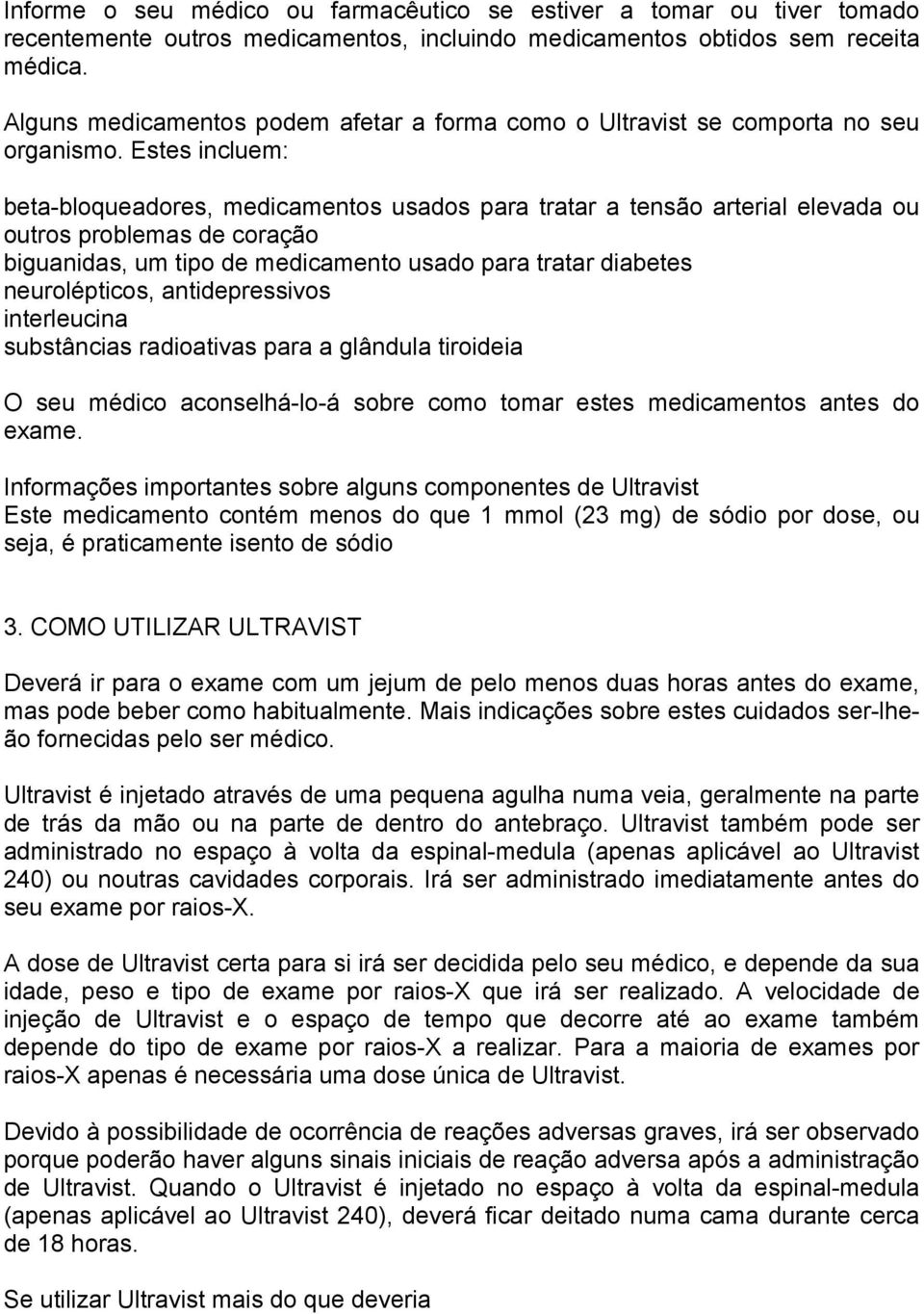 Estes incluem: beta-bloqueadores, medicamentos usados para tratar a tensão arterial elevada ou outros problemas de coração biguanidas, um tipo de medicamento usado para tratar diabetes neurolépticos,