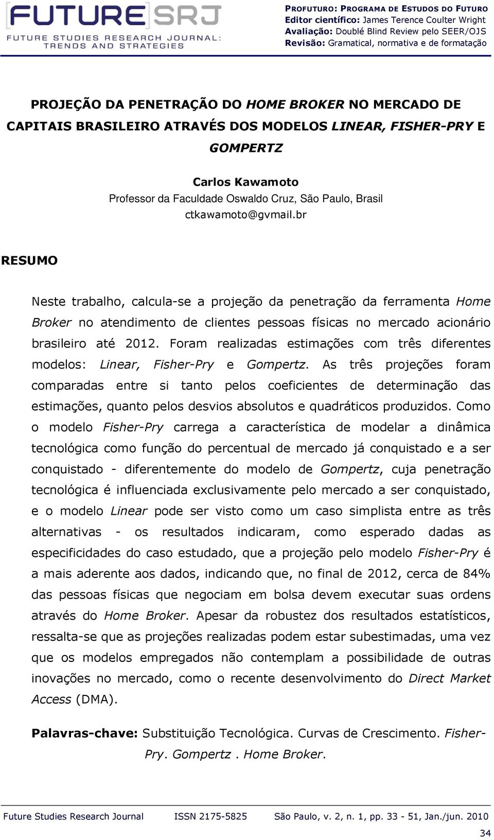 br RESUMO Neste trabalho, calcula-se a projeção da penetração da ferramenta Home Broker no atendimento de clientes pessoas físicas no mercado acionário brasileiro até 2012.