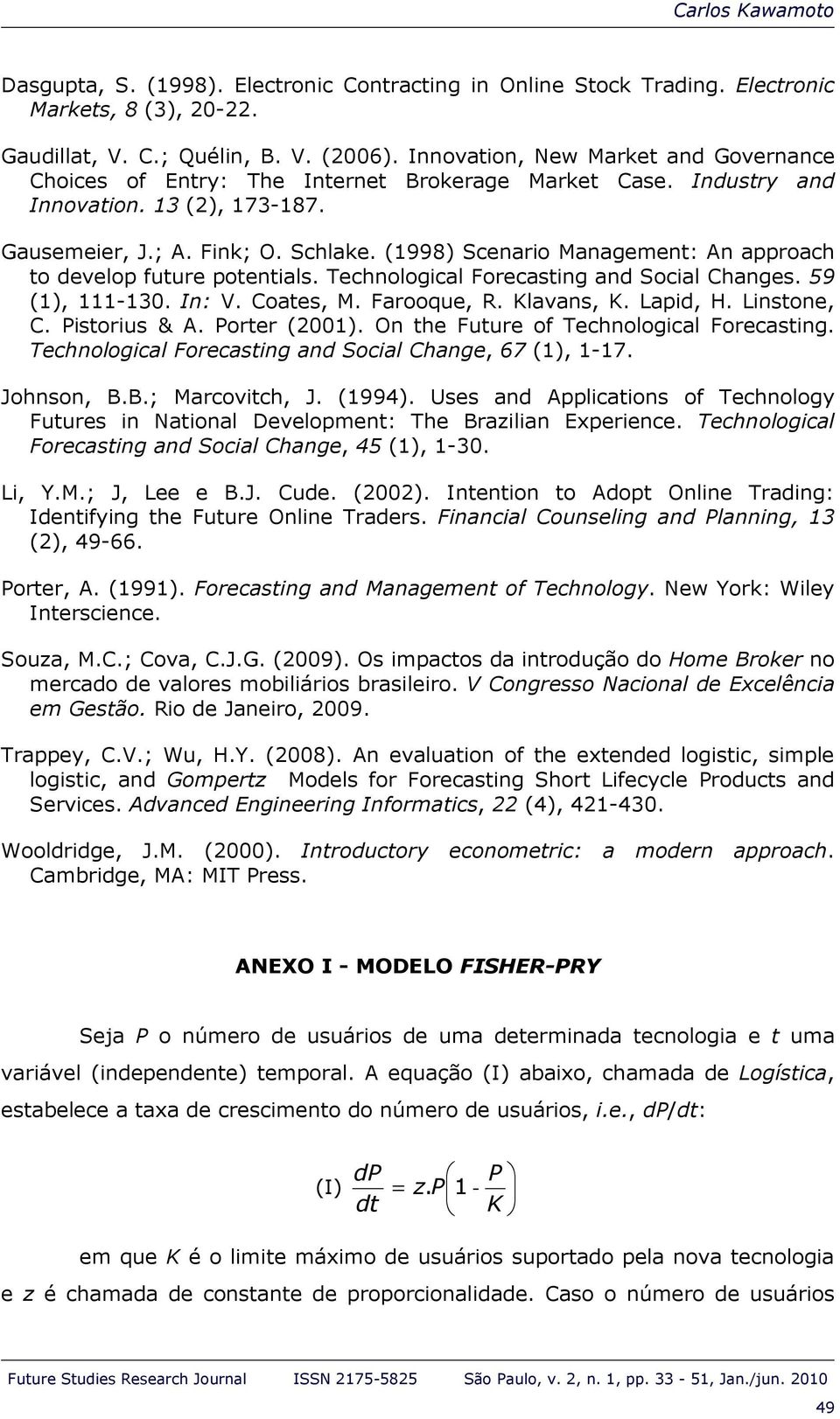 (1998) Scenario Management: An approach to develop future potentials. Technological Forecasting and Social Changes. 59 (1), 111-130. In: V. Coates, M. Farooque, R. Klavans, K. Lapid, H. Linstone, C.