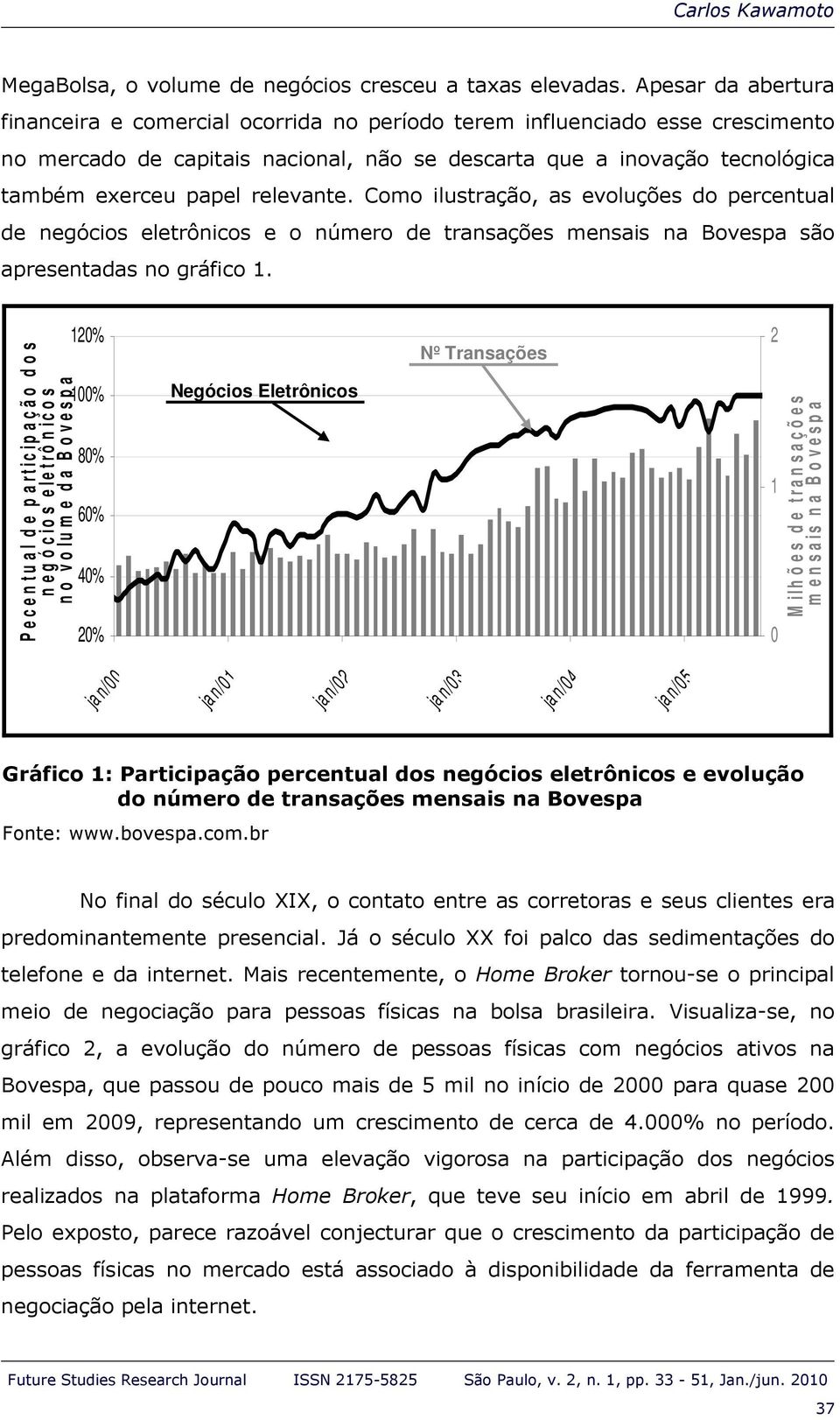 relevante. Como ilustração, as evoluções do percentual de negócios eletrônicos e o número de transações mensais na Bovespa são apresentadas no gráfico 1.