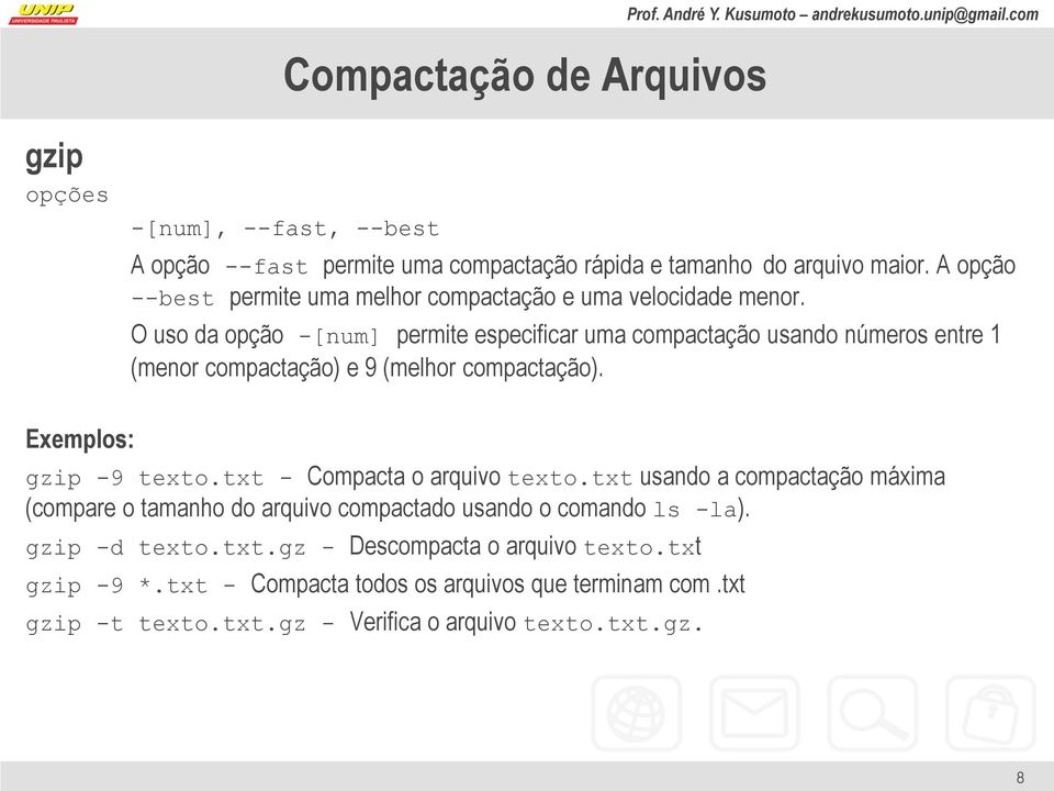 O uso da opção -[num] permite especificar uma compactação usando números entre 1 (menor compactação) e 9 (melhor compactação). Exemplos: gzip -9 texto.