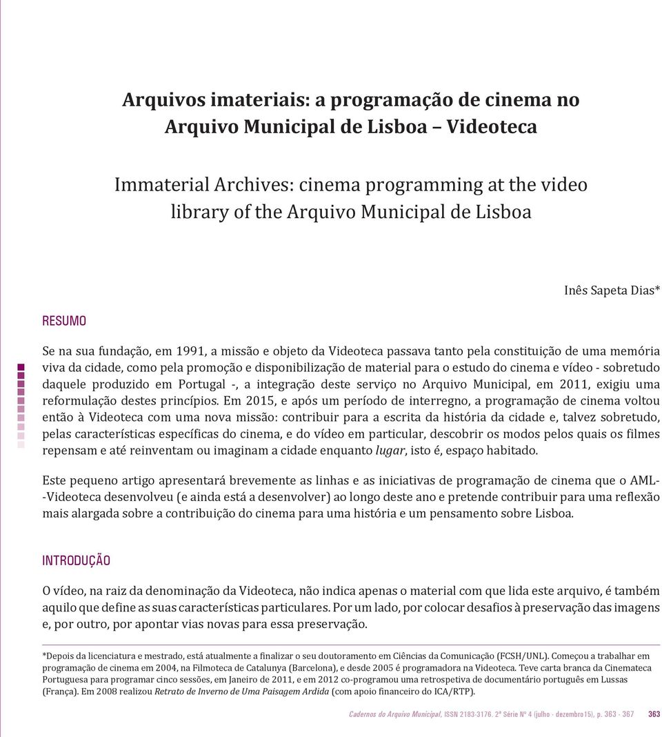 cinema e vídeo - sobretudo daquele produzido em Portugal -, a integração deste serviço no Arquivo Municipal, em 2011, exigiu uma reformulação destes princípios.