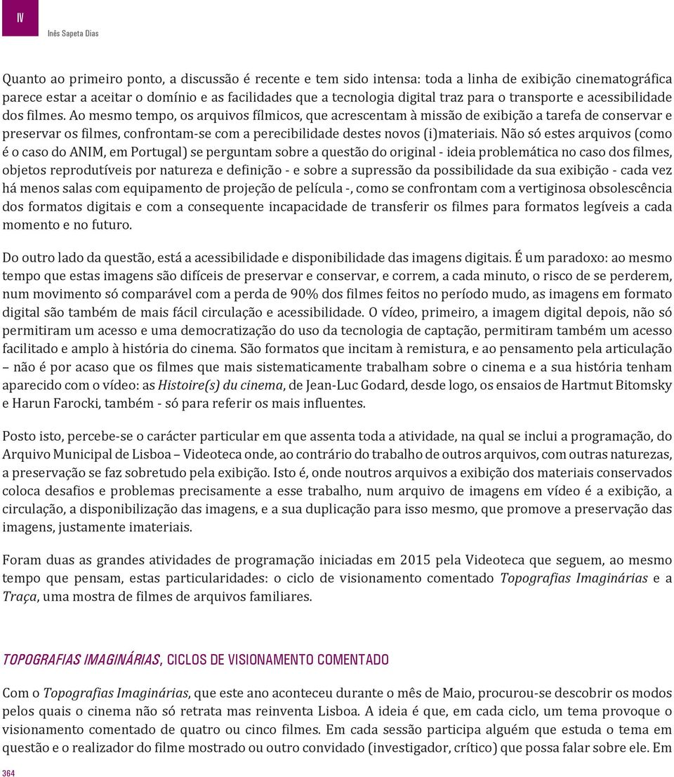 Ao mesmo tempo, os arquivos fílmicos, que acrescentam à missão de exibição a tarefa de conservar e preservar os filmes, confrontam-se com a perecibilidade destes novos (i)materiais.