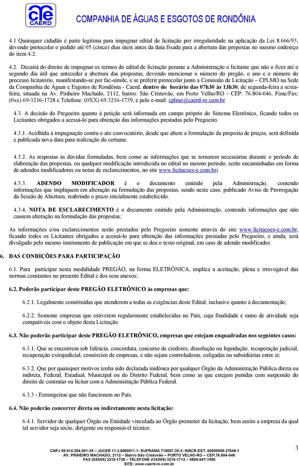 4.2. Decairá do direito de impugnar os termos do edital de licitação perante a Administração o licitante que não o fizer até o segundo dia útil que anteceder a abertura das propostas, devendo