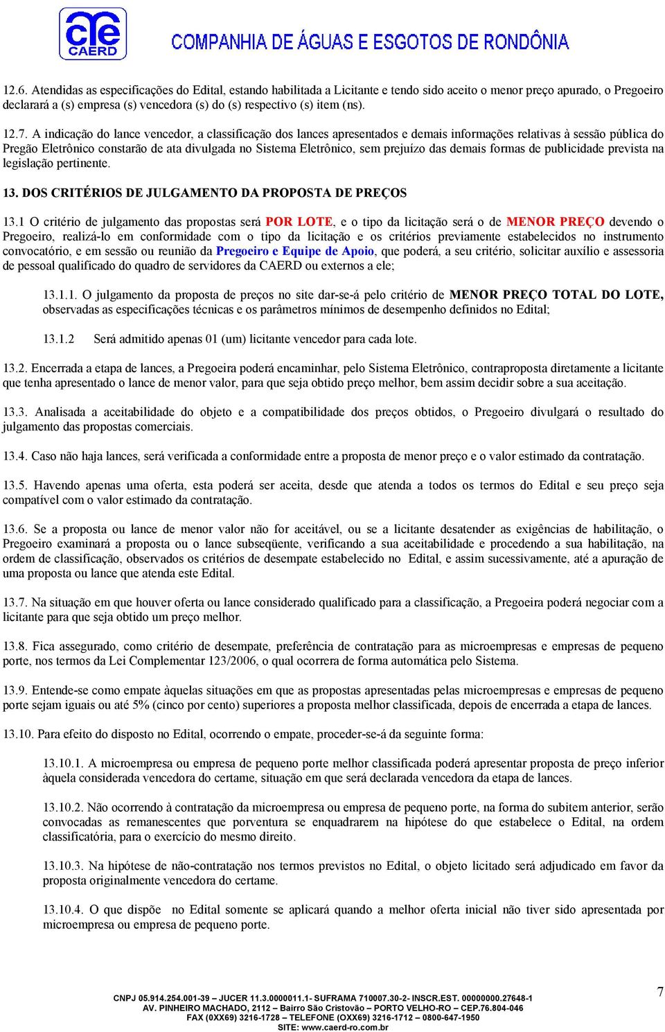 A indicação do lance vencedor, a classificação dos lances apresentados e demais informações relativas à sessão pública do Pregão Eletrônico constarão de ata divulgada no Sistema Eletrônico, sem