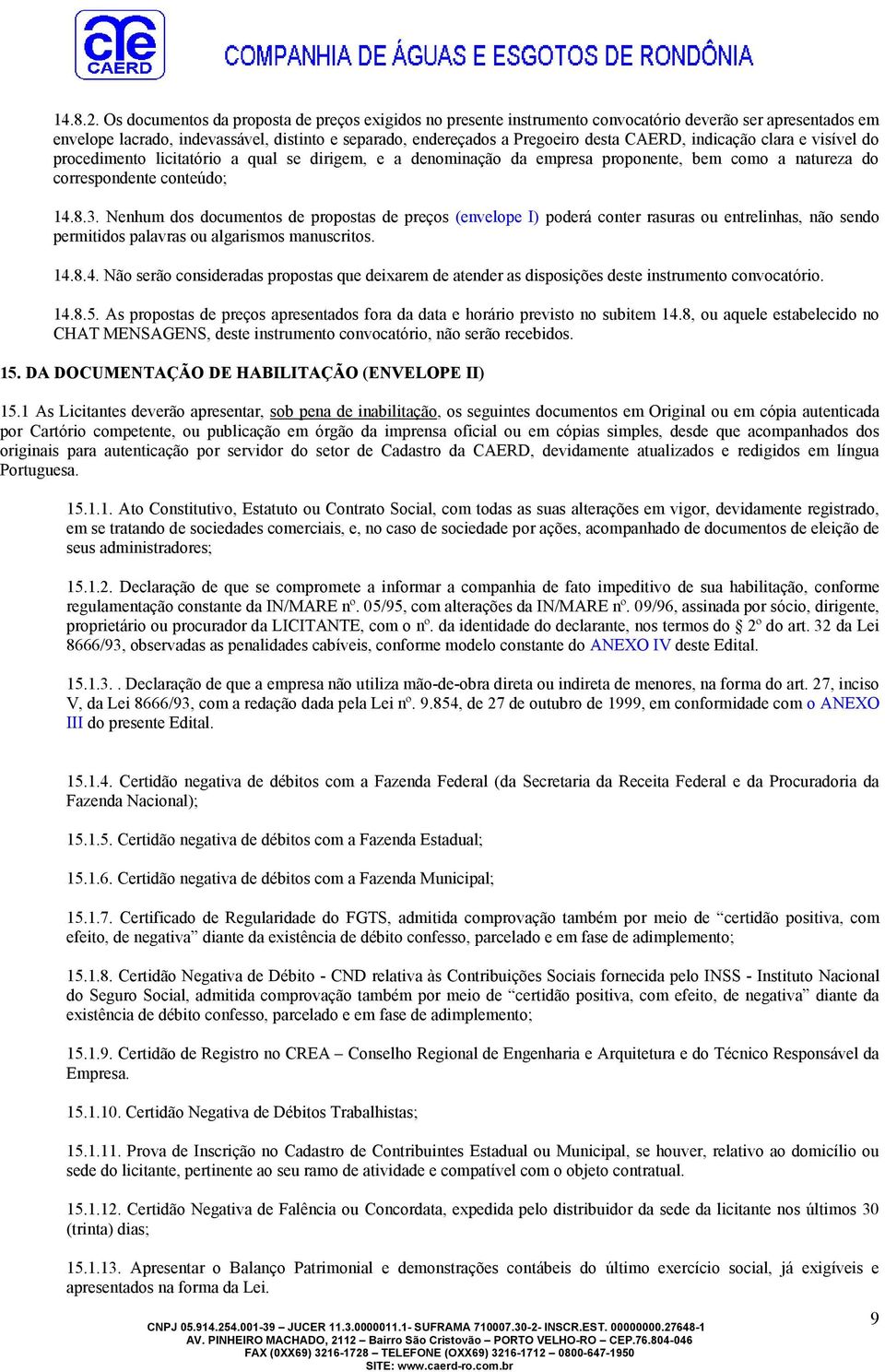 indicação clara e visível do procedimento licitatório a qual se dirigem, e a denominação da empresa proponente, bem como a natureza do correspondente conteúdo; 14.8.3.