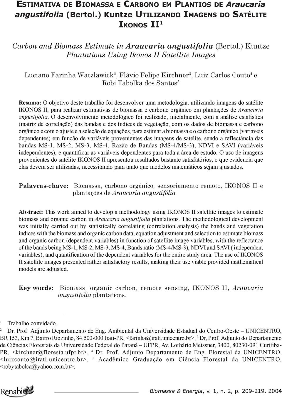 desenvolver uma metodologia, utilizando imagens do satélite IKONOS II, para realizar estimativas de biomassa e carbono orgânico em plantações de Araucaria angustifolia.