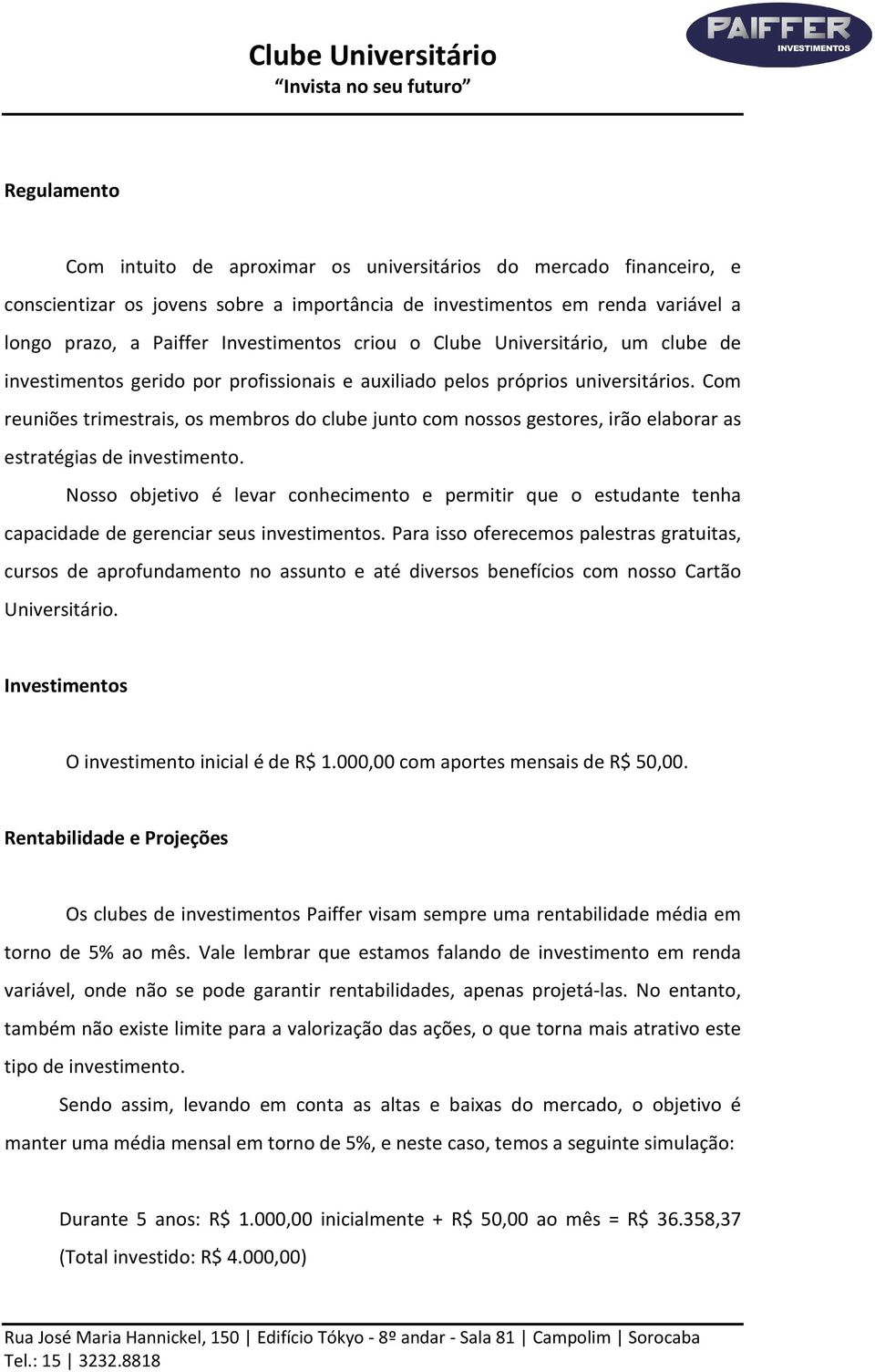 Com reuniões trimestrais, os membros do clube junto com nossos gestores, irão elaborar as estratégias de investimento.