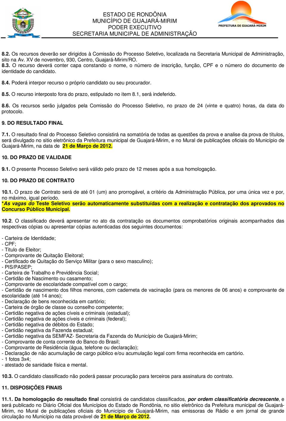 Poderá interpor recurso o próprio candidato ou seu procurador. 8.5. O recurso interposto fora do prazo, estipulado no item 8.1, será indeferido. 8.6.