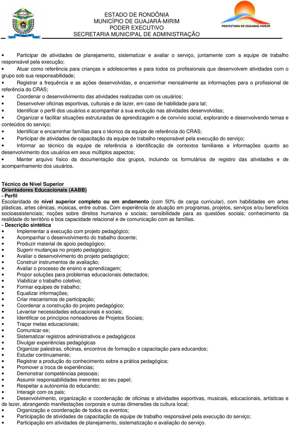 referência do CRAS; Coordenar o desenvolvimento das atividades realizadas com os usuários; Desenvolver oficinas esportivas, culturais e de lazer, em caso de habilidade para tal; Identificar o perfil