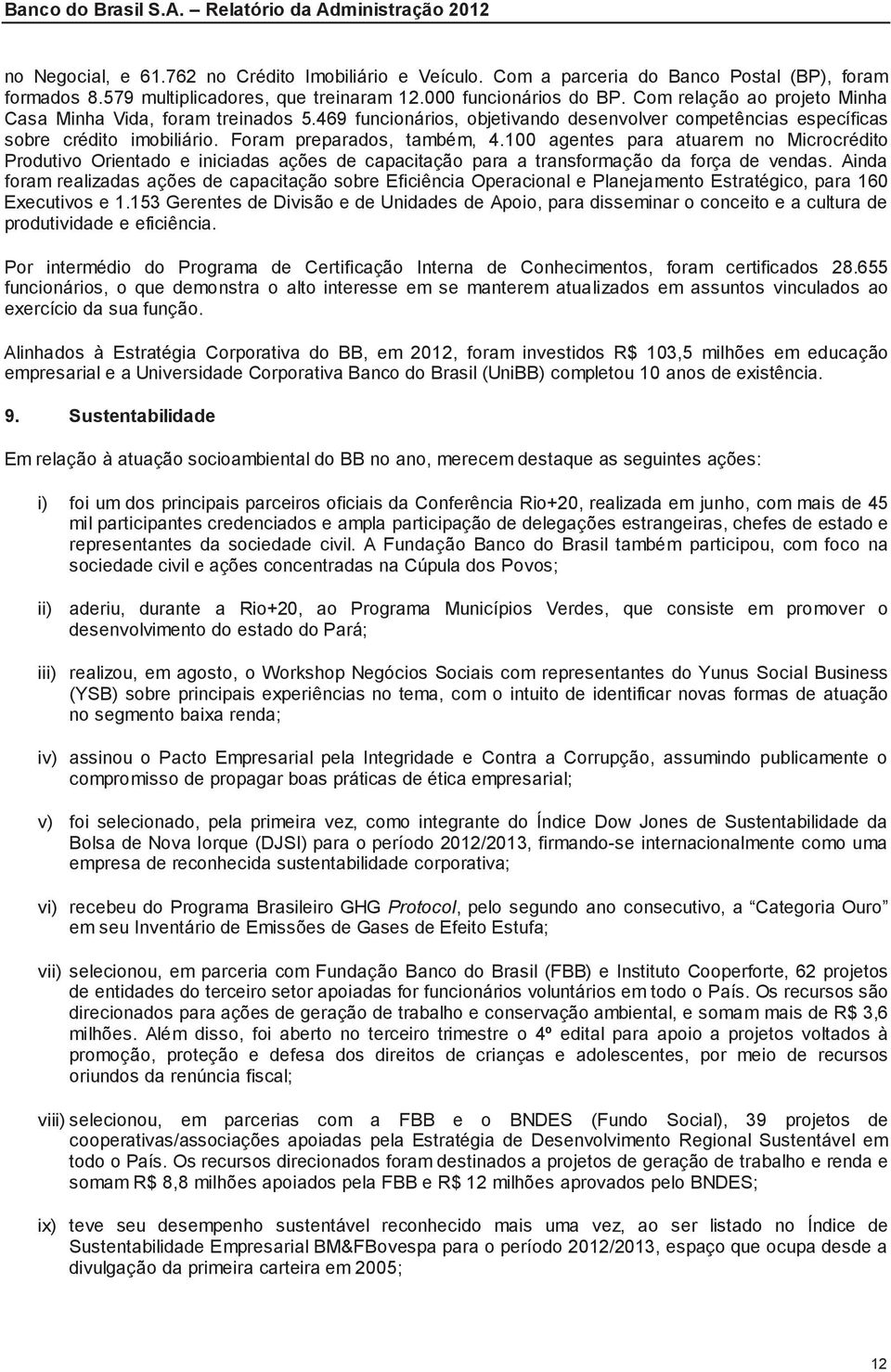 100 agentes para atuarem no Microcrédito Produtivo Orientado e iniciadas ações de capacitação para a transformação da força de vendas.