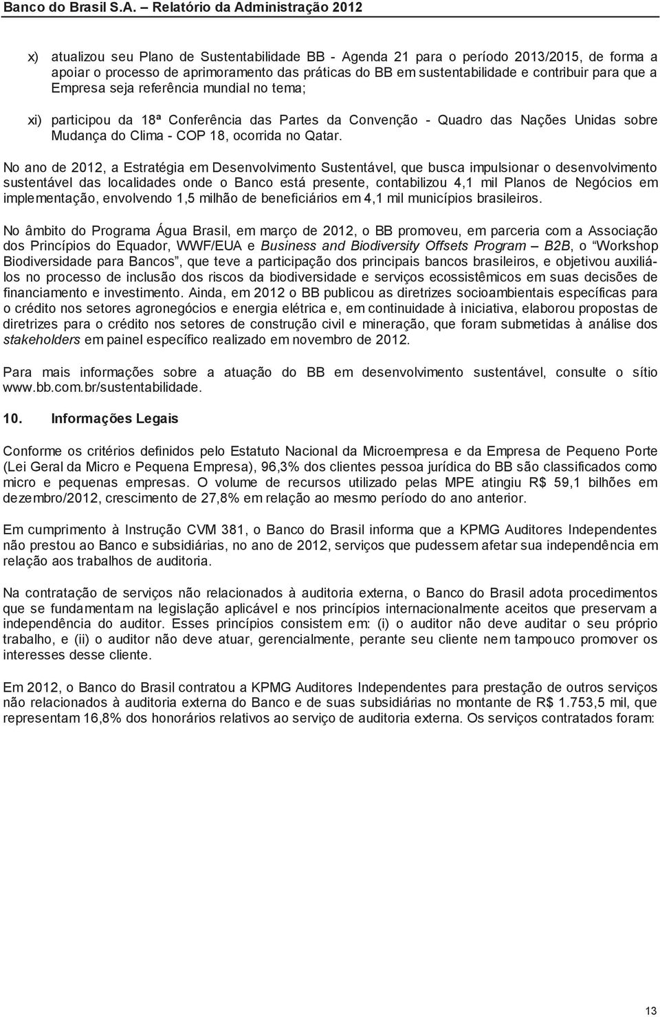 No ano de 2012, a Estratégia em Desenvolvimento Sustentável, que busca impulsionar o desenvolvimento sustentável das localidades onde o Banco está presente, contabilizou 4,1 mil Planos de Negócios em