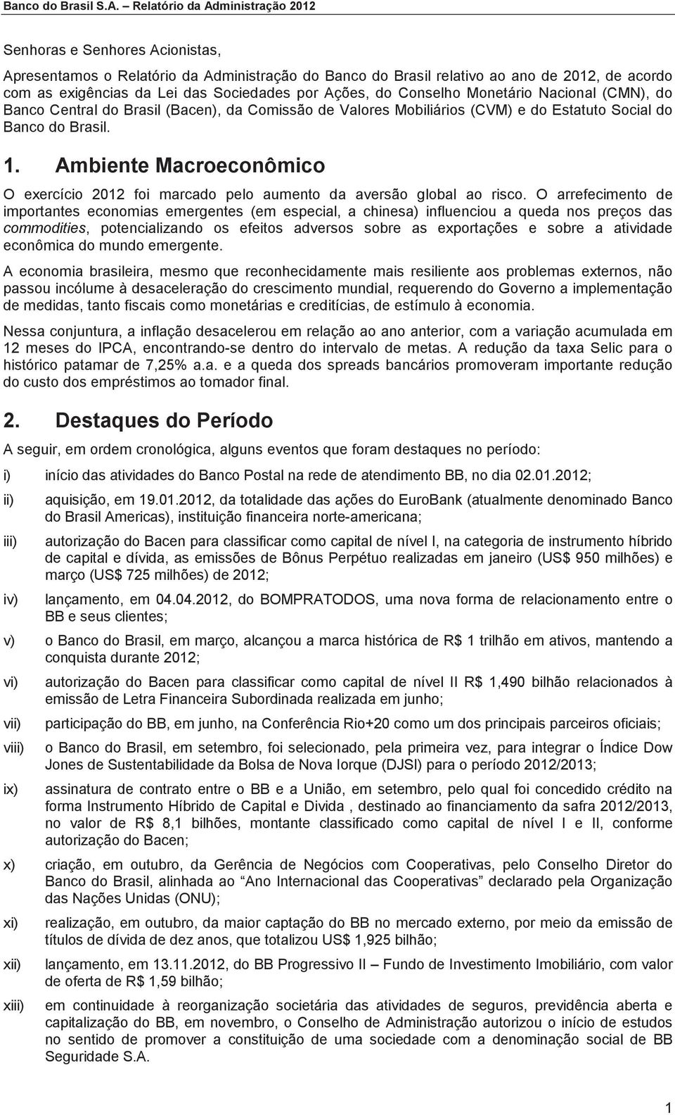 Ambiente Macroeconômico O exercício 2012 foi marcado pelo aumento da aversão global ao risco.