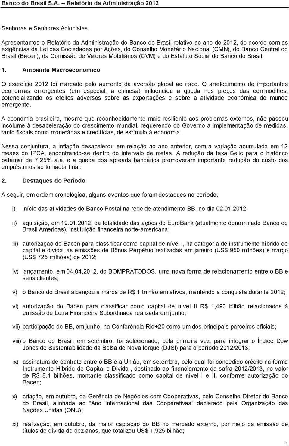 Ambiente Macroeconômico O exercício 2012 foi marcado pelo aumento da aversão global ao risco.