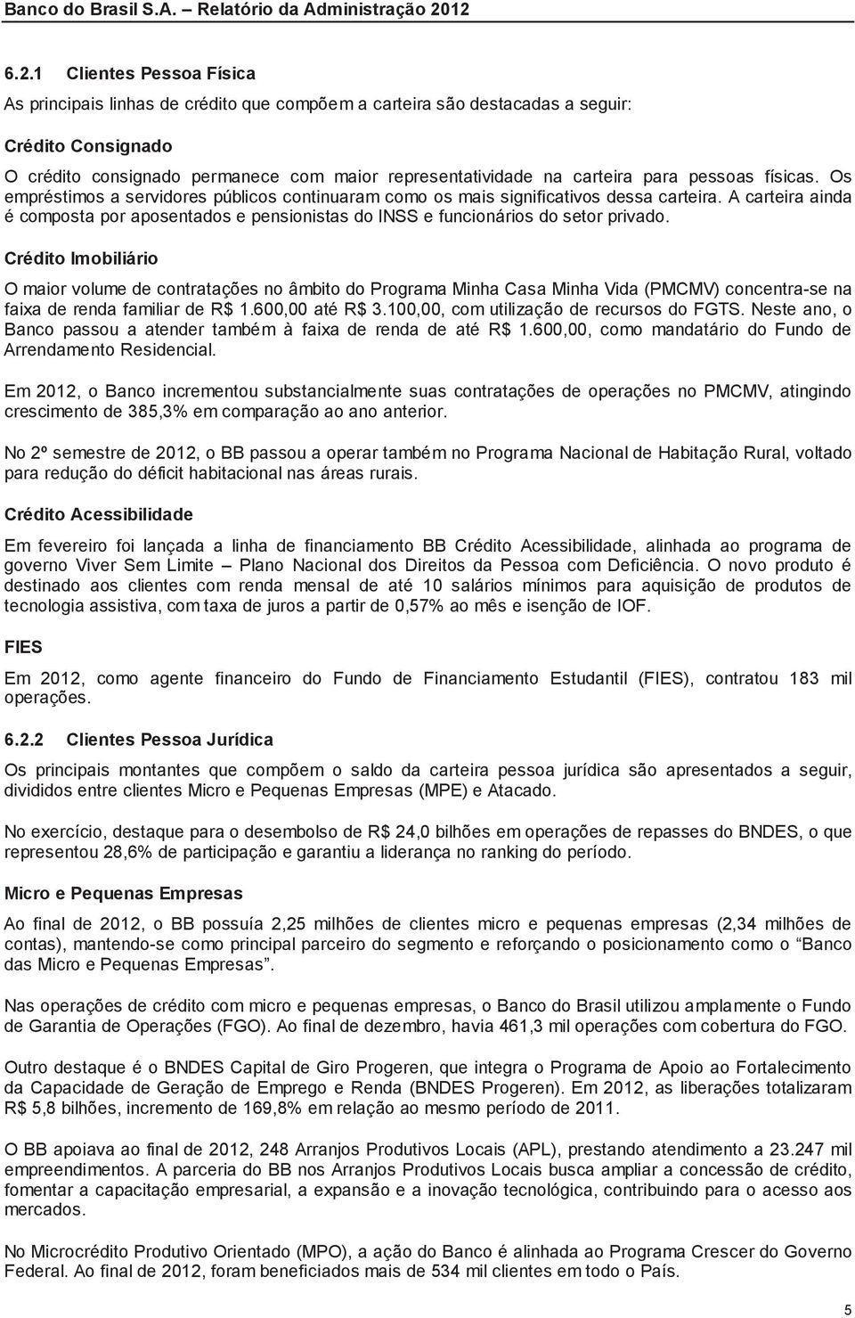 A carteira ainda é composta por aposentados e pensionistas do INSS e funcionários do setor privado.