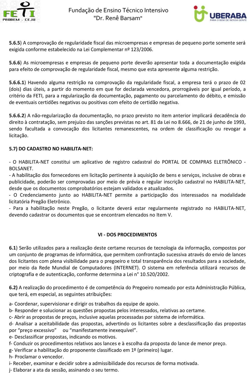 período, a critério da FETI, para a regularização da documentação, pagamento ou parcelamento do débito, e emissão de eventuais certidões negativas ou positivas com efeito de certidão negativa. 5.6.