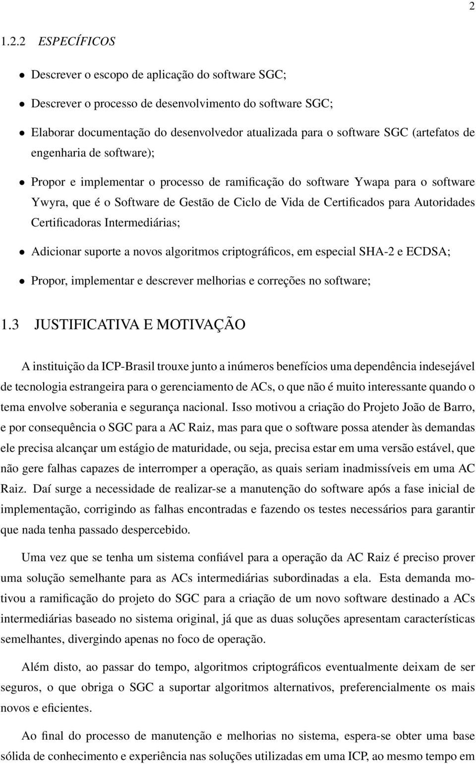 Autoridades Certificadoras Intermediárias; Adicionar suporte a novos algoritmos criptográficos, em especial SHA-2 e ECDSA; Propor, implementar e descrever melhorias e correções no software; 1.