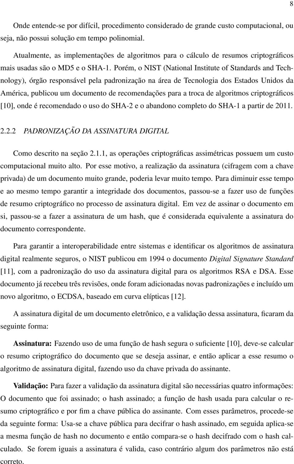 Porém, o NIST (National Institute of Standards and Technology), órgão responsável pela padronização na área de Tecnologia dos Estados Unidos da América, publicou um documento de recomendações para a