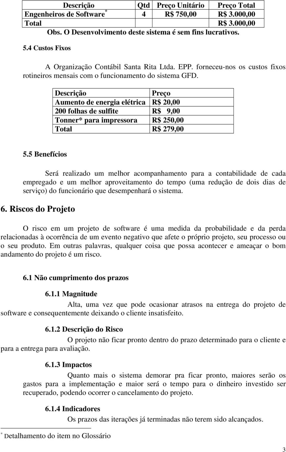 Descrição Preço Aumento de energia elétrica R$ 20,00 200 folhas de sulfite R$ 9,00 Tonner* para impressora R$ 250,00 Total R$ 279,00 5.