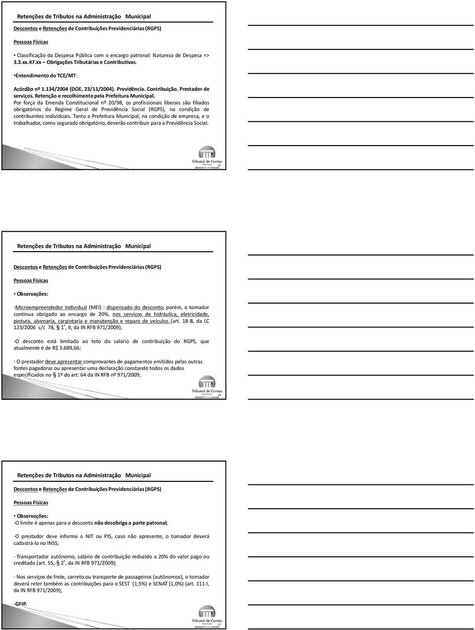 Por força da Emenda Constitucional nº 20/98, os profissionais liberais são filiados obrigatórios do Regime Geral de Previdência Social (RGPS), na condição de contribuintes individuais.