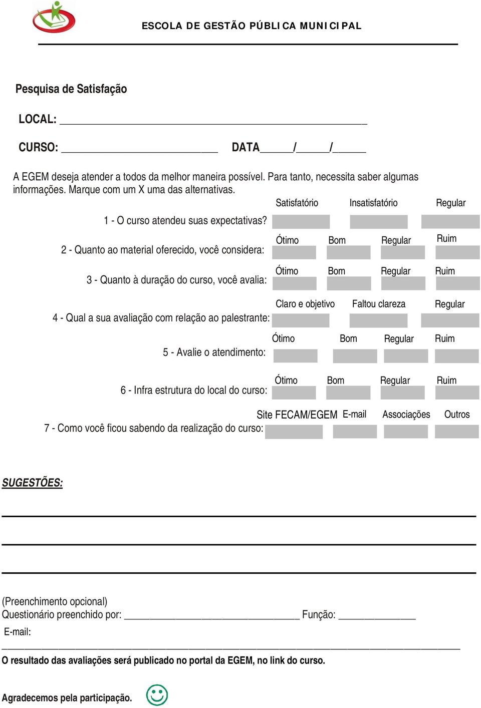 Ótimo Bom Regular Ruim 2 - Quanto ao material oferecido, você considera: 3 - Quanto à duração do curso, você avalia: Ótimo Bom Regular Ruim 4 - Qual a sua avaliação com relação ao palestrante: Claro