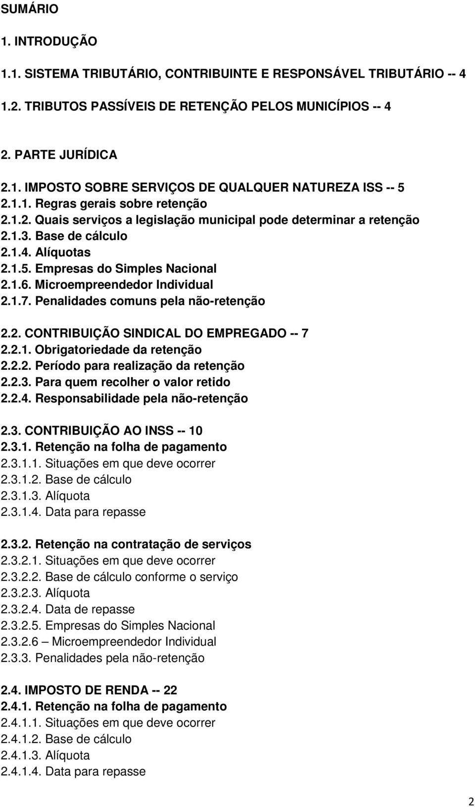 Microempreendedor Individual 2.1.7. Penalidades comuns pela não-retenção 2.2. CONTRIBUIÇÃO SINDICAL DO EMPREGADO -- 7 2.2.1. Obrigatoriedade da retenção 2.2.2. Período para realização da retenção 2.2.3.