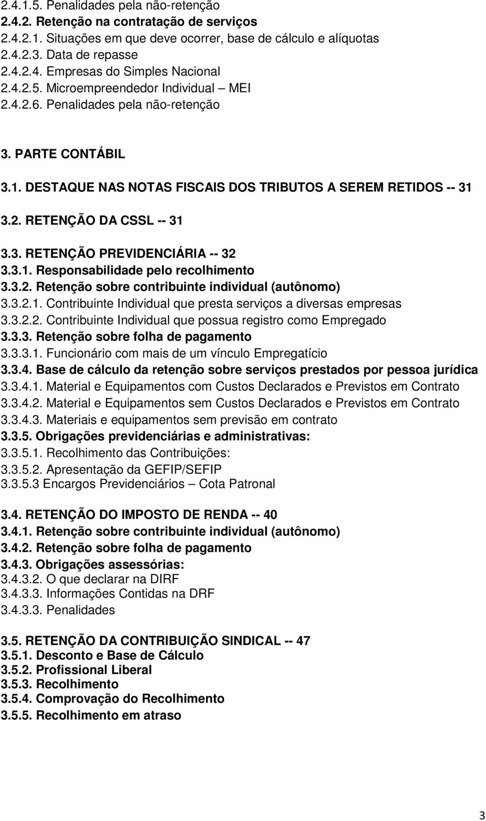 3.1. Responsabilidade pelo recolhimento 3.3.2. Retenção sobre contribuinte individual (autônomo) 3.3.2.1. Contribuinte Individual que presta serviços a diversas empresas 3.3.2.2. Contribuinte Individual que possua registro como Empregado 3.