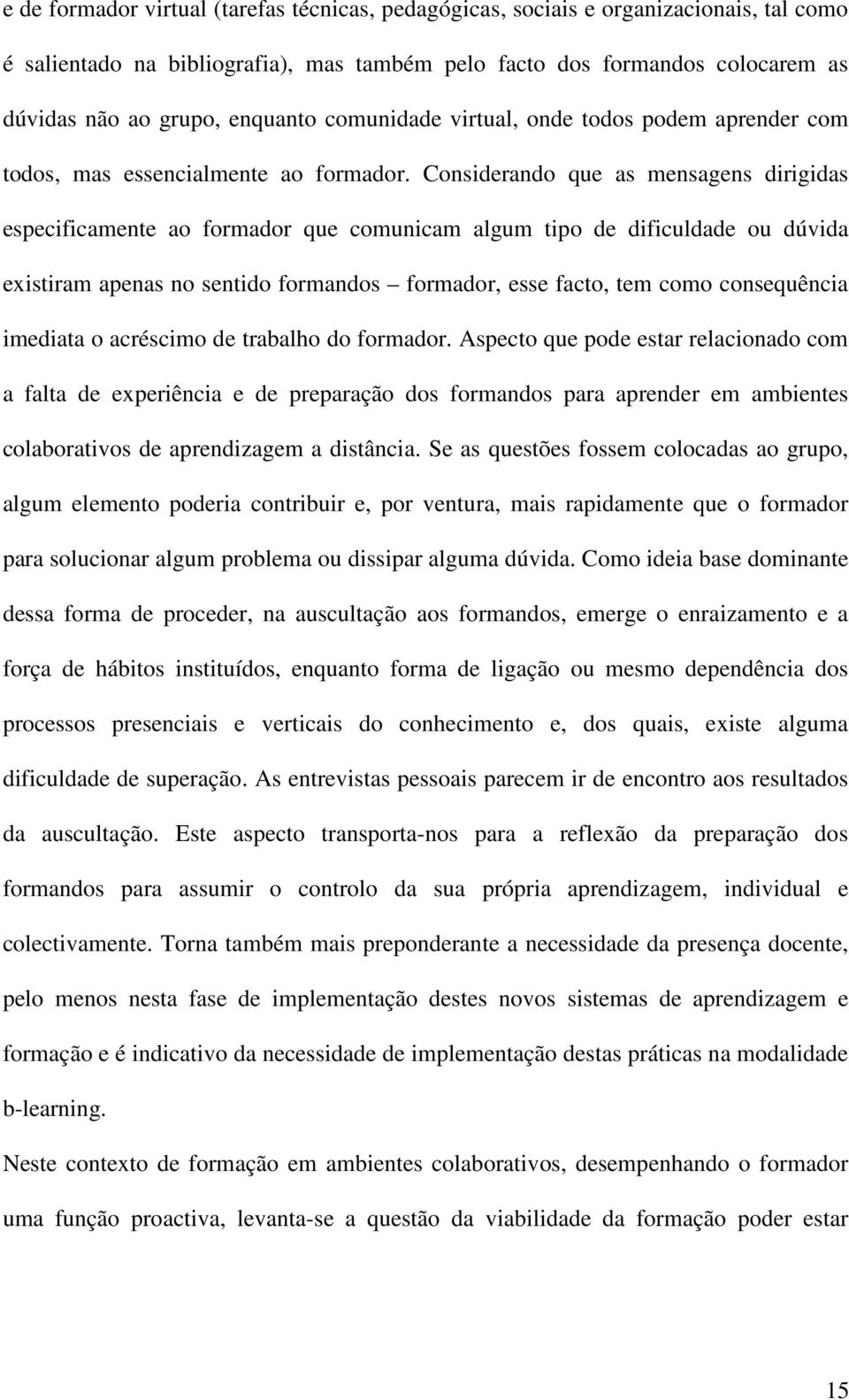 Considerando que as mensagens dirigidas especificamente ao formador que comunicam algum tipo de dificuldade ou dúvida existiram apenas no sentido formandos formador, esse facto, tem como consequência