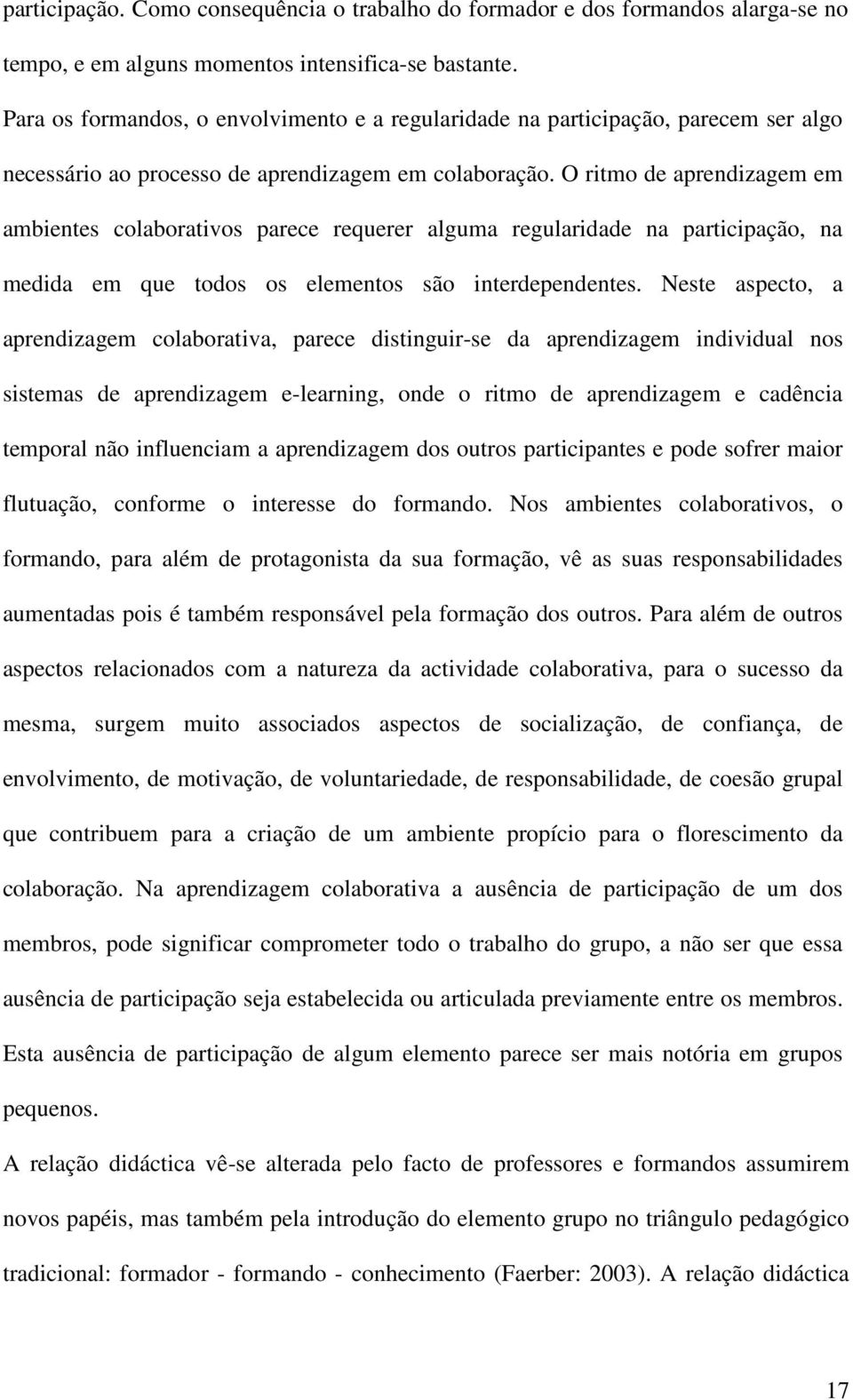 O ritmo de aprendizagem em ambientes colaborativos parece requerer alguma regularidade na participação, na medida em que todos os elementos são interdependentes.