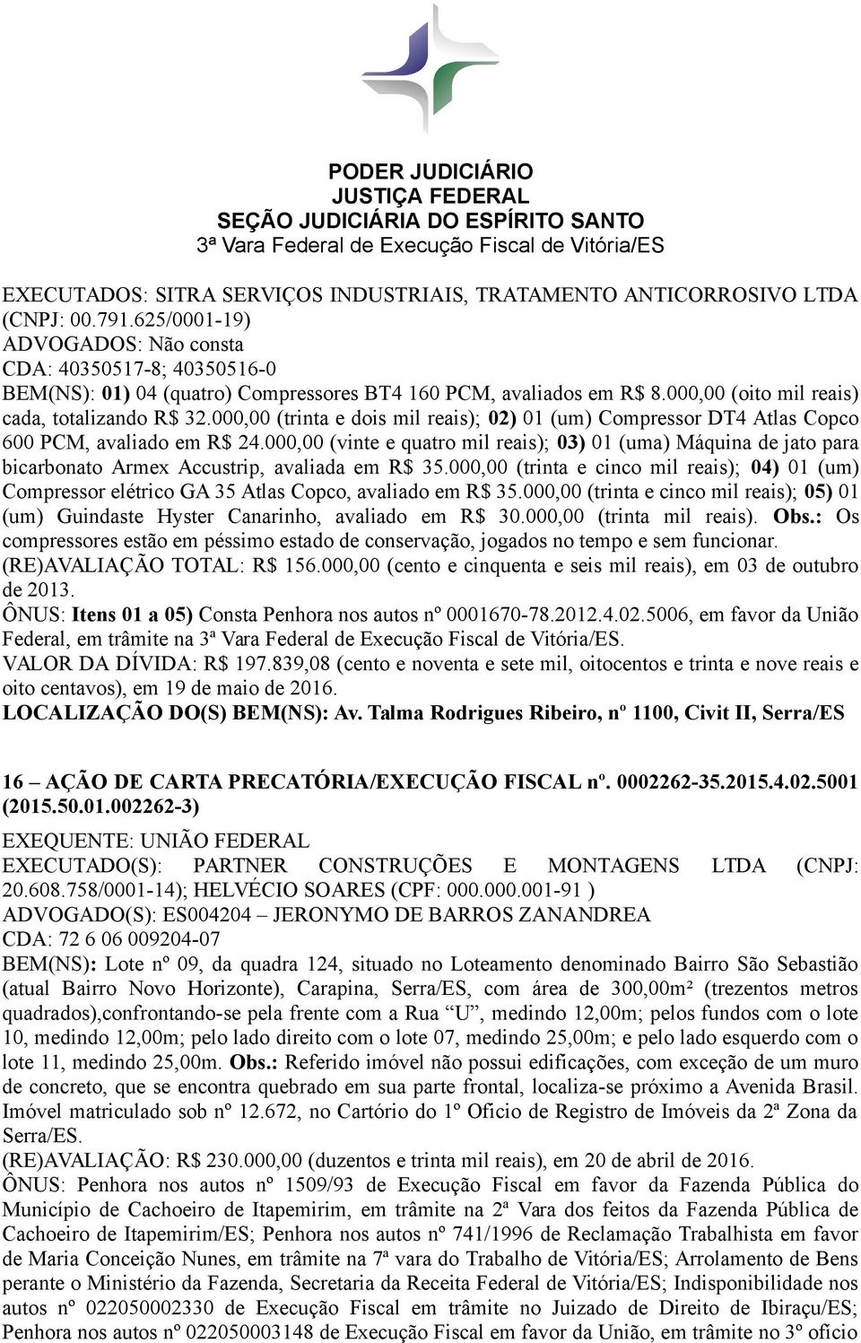 000,00 (trinta e dois mil reais); 02) 01 (um) Compressor DT4 Atlas Copco 600 PCM, avaliado em R$ 24.