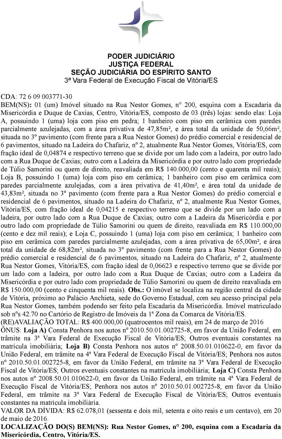 situada no 3º pavimento (com frente para a Rua Nestor Gomes) do prédio comercial e residencial de 6 pavimentos, situado na Ladeira do Chafariz, nº 2, atualmente Rua Nestor Gomes, Vitória/ES, com