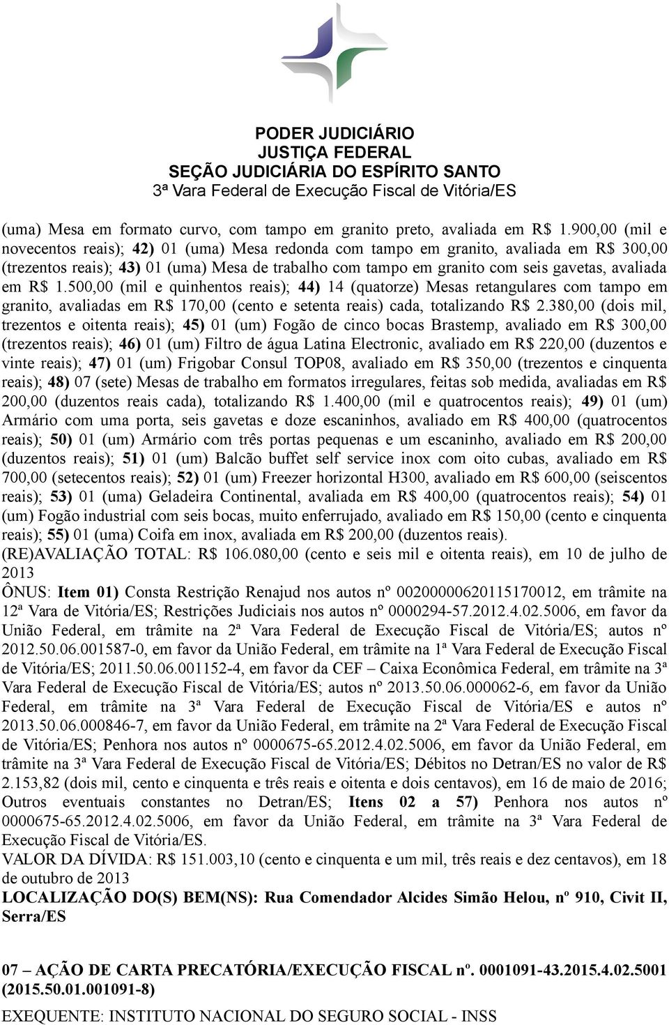 em R$ 1.500,00 (mil e quinhentos reais); 44) 14 (quatorze) Mesas retangulares com tampo em granito, avaliadas em R$ 170,00 (cento e setenta reais) cada, totalizando R$ 2.