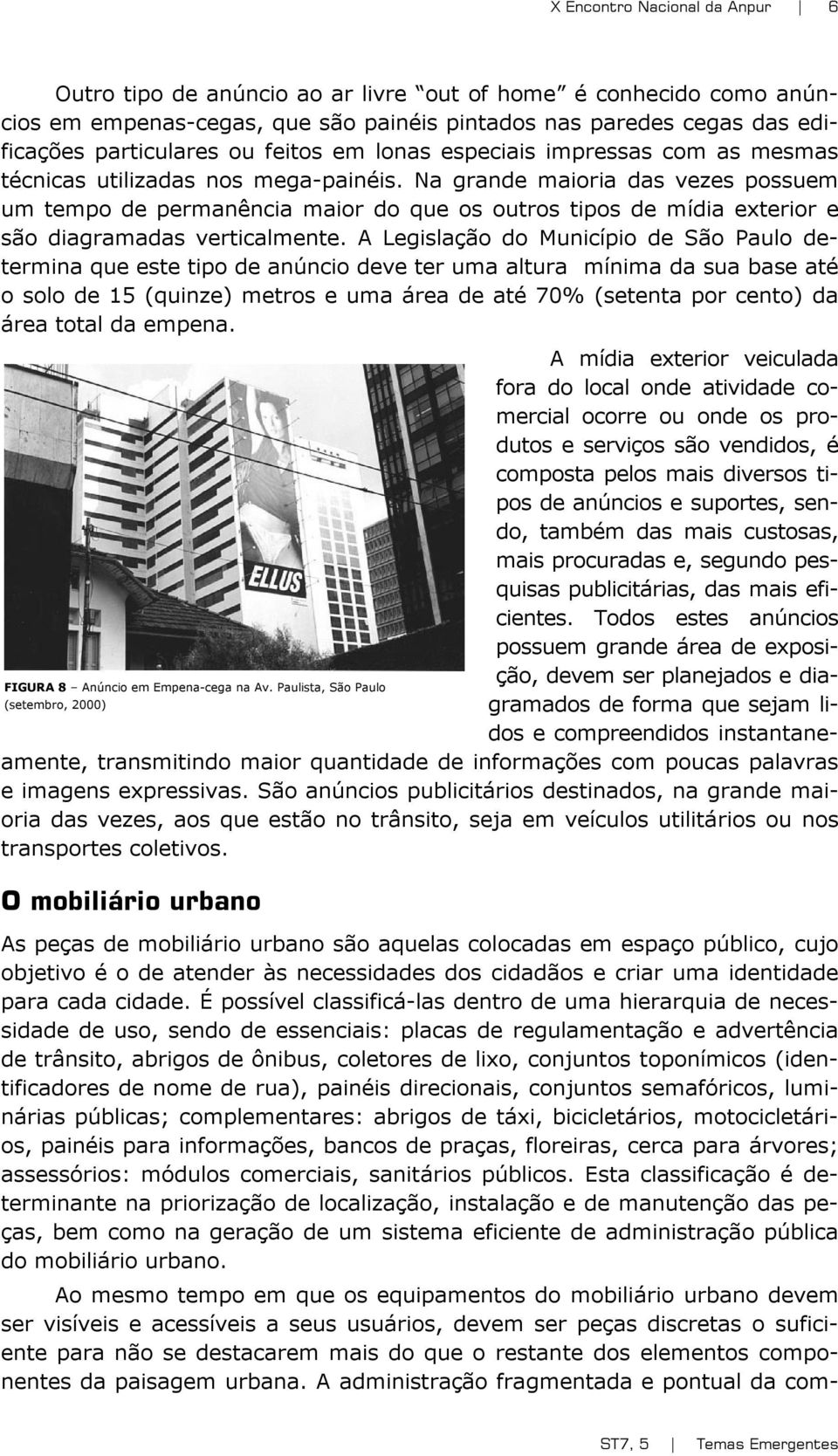 Na grande maioria das vezes possuem um tempo de permanência maior do que os outros tipos de mídia exterior e são diagramadas verticalmente.