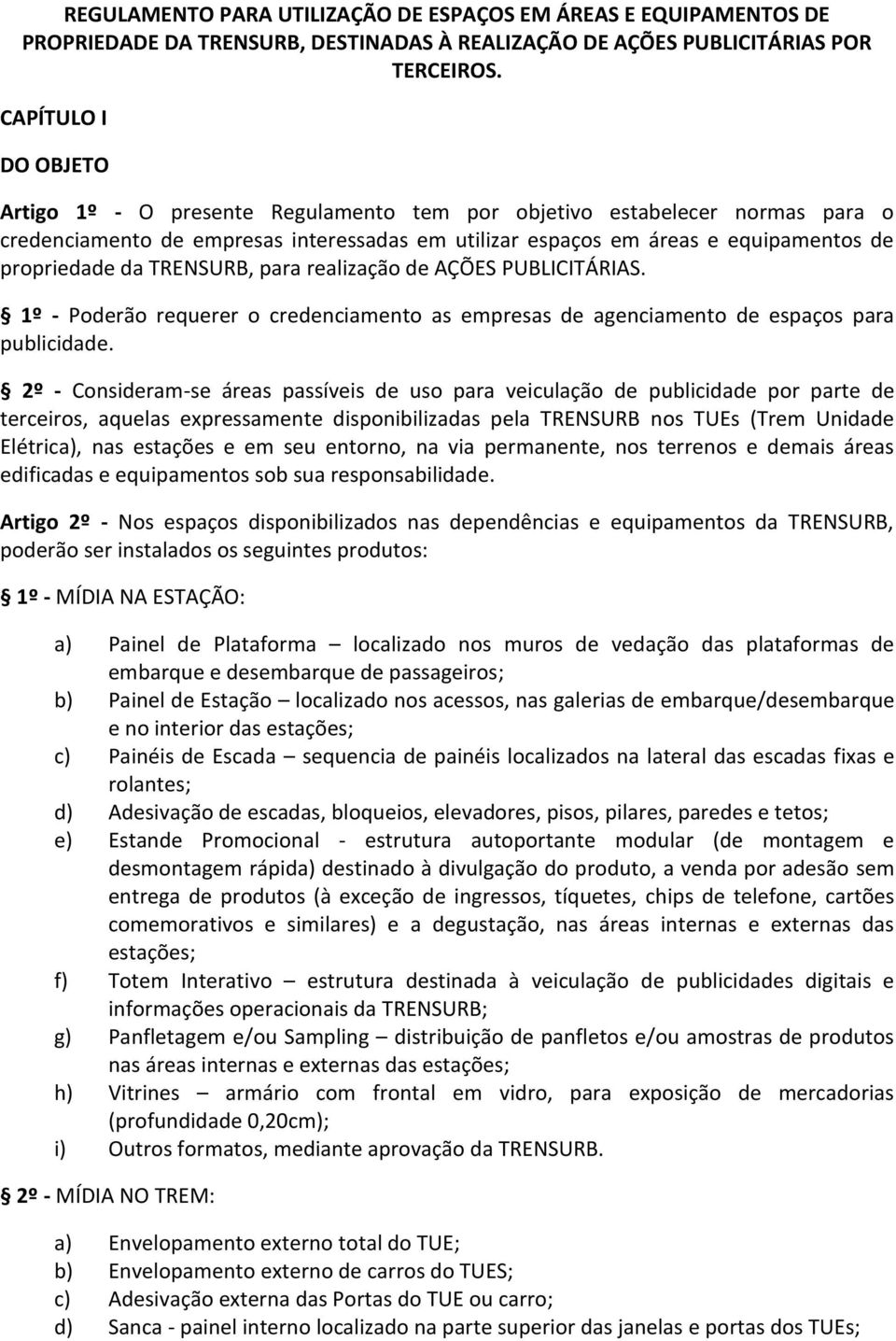 da TRENSURB, para realização de AÇÕES PUBLICITÁRIAS. 1º - Poderão requerer o credenciamento as empresas de agenciamento de espaços para publicidade.