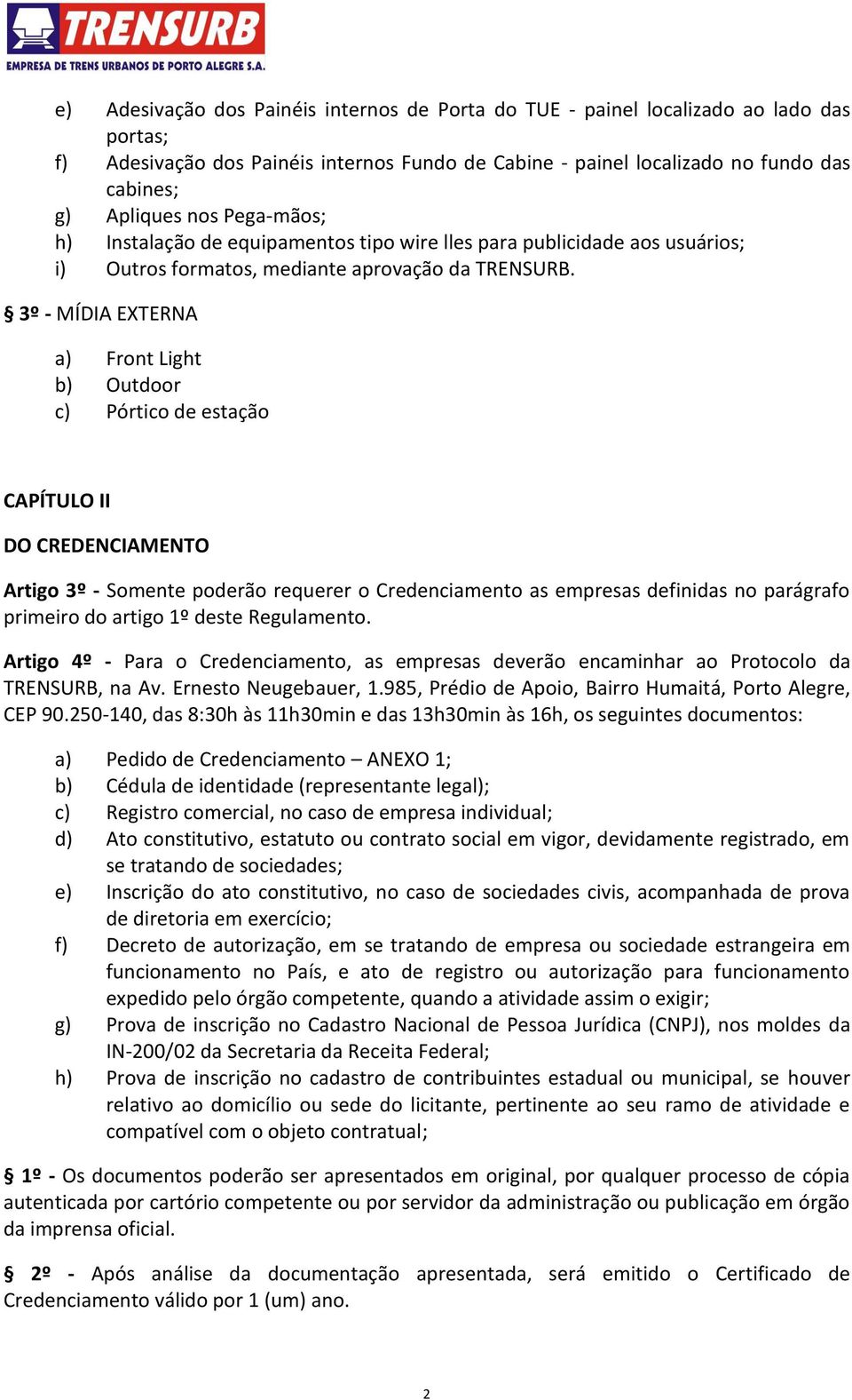 3º - MÍDIA EXTERNA a) Front Light b) Outdoor c) Pórtico de estação CAPÍTULO II DO CREDENCIAMENTO Artigo 3º - Somente poderão requerer o Credenciamento as empresas definidas no parágrafo primeiro do