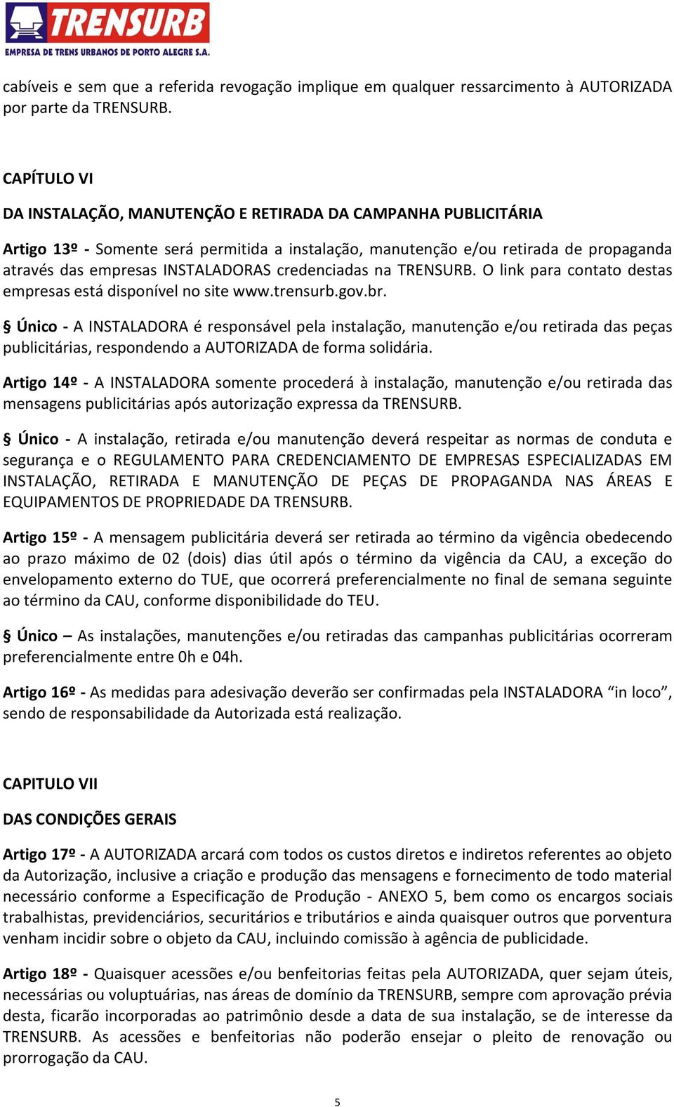 credenciadas na TRENSURB. O link para contato destas empresas está disponível no site www.trensurb.gov.br.