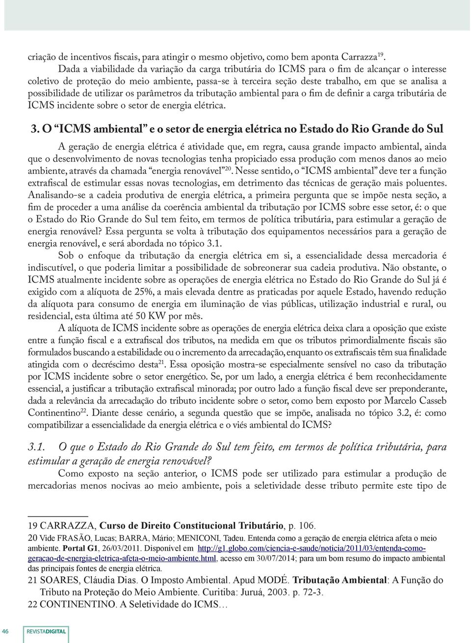 possibilidade de utilizar os parâmetros da tributação ambiental para o fim de definir a carga tributária de ICMS incidente sobre o setor de energia elétrica. 3.