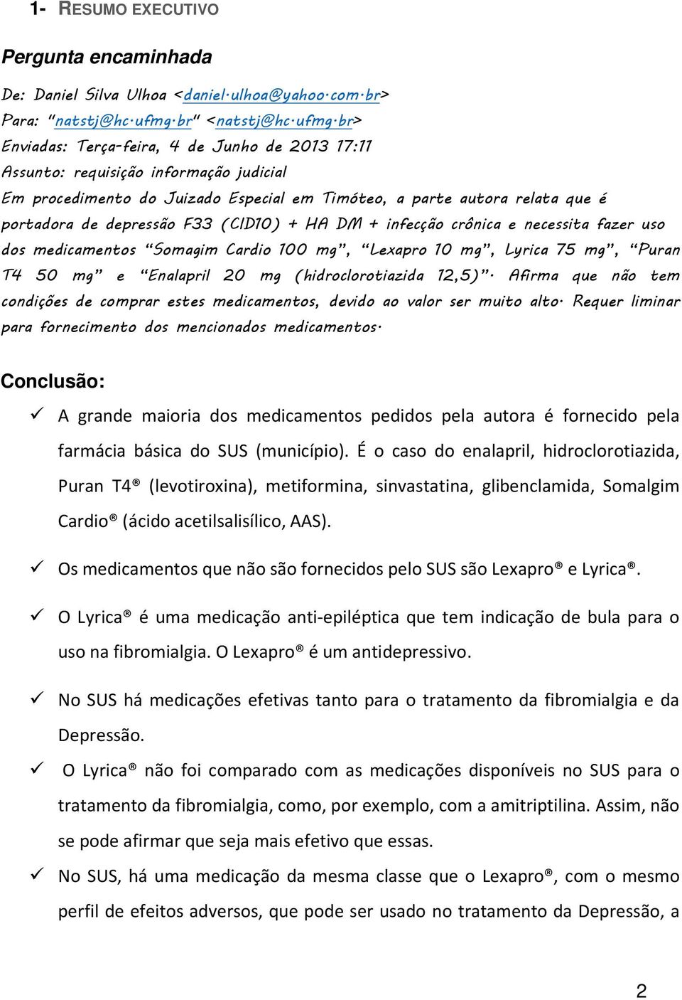 br> Enviadas: Terça-feira, 4 de Junho de 2013 17:11 Assunto: requisição informação judicial Em procedimento do Juizado Especial em Timóteo, a parte autora relata que é portadora de depressão F33