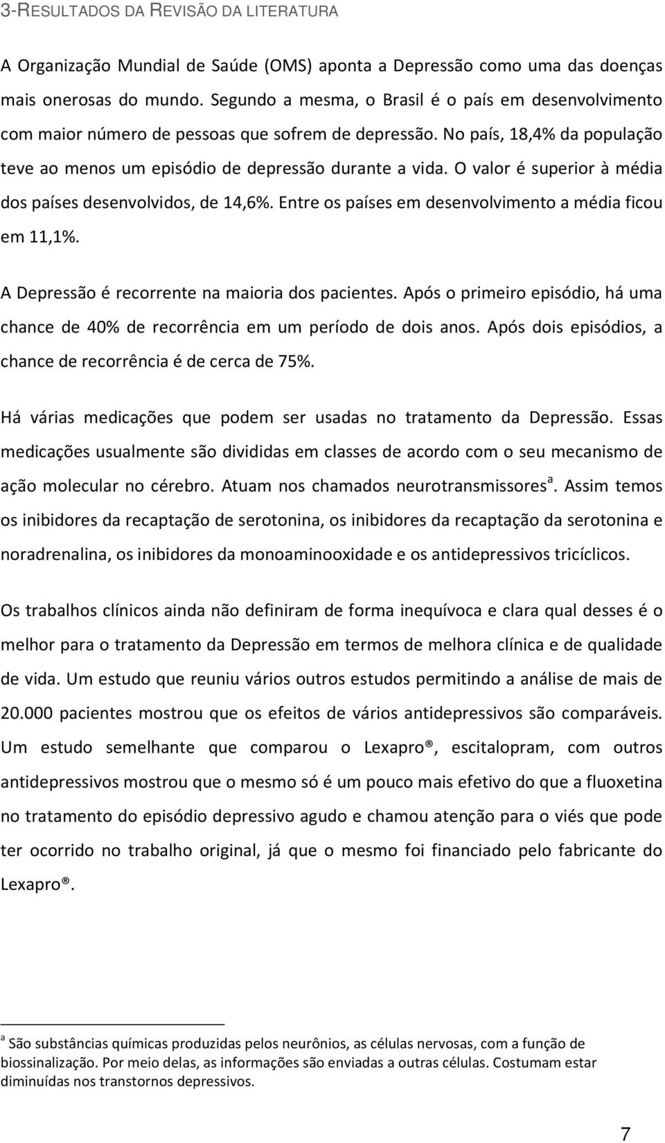 O valor é superior à média dos países desenvolvidos, de 14,6%. Entre os países em desenvolvimento a média ficou em 11,1%. A Depressão é recorrente na maioria dos pacientes.