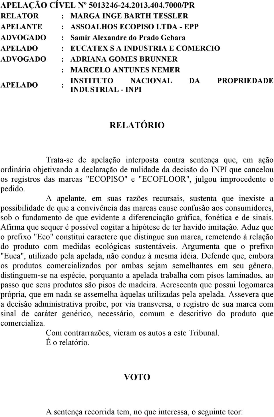 BRUNNER : MARCELO ANTUNES NEMER APELADO : INSTITUTO NACIONAL DA PROPRIEDADE INDUSTRIAL - INPI RELATÓRIO Trata-se de apelação interposta contra sentença que, em ação ordinária objetivando a declaração